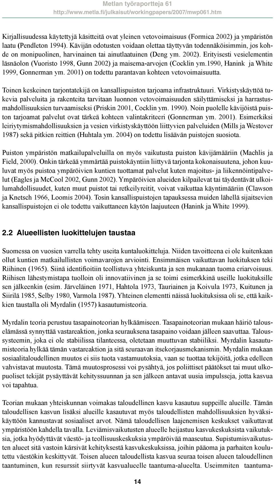 Erityisesti vesielementin läsnäolon (Vuoristo 1998, Gunn 2002) ja maisema-arvojen (Cocklin ym.1990, Hanink ja White 1999, Gonnerman ym. 2001) on todettu parantavan kohteen vetovoimaisuutta.