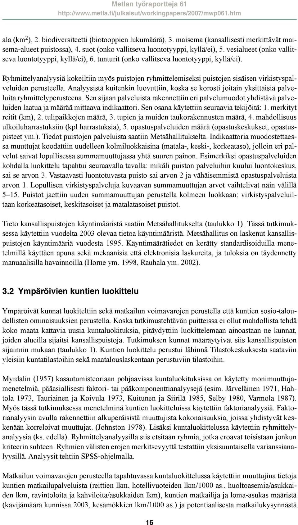 Ryhmittelyanalyysiä kokeiltiin myös puistojen ryhmittelemiseksi puistojen sisäisen virkistyspalveluiden perusteella.