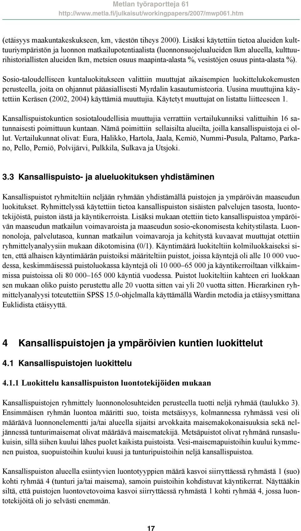 vesistöjen osuus pinta-alasta %). Sosio-taloudelliseen kuntaluokitukseen valittiin muuttujat aikaisempien luokittelukokemusten perusteella, joita on ohjannut pääasiallisesti Myrdalin kasautumisteoria.