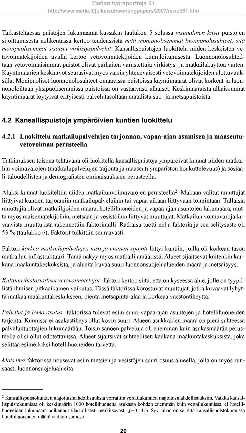 Luonnonolosuhteiltaan vetovoimaisimmat puistot olivat parhaiten varustettuja virkistys- ja matkailukäyttöä varten.