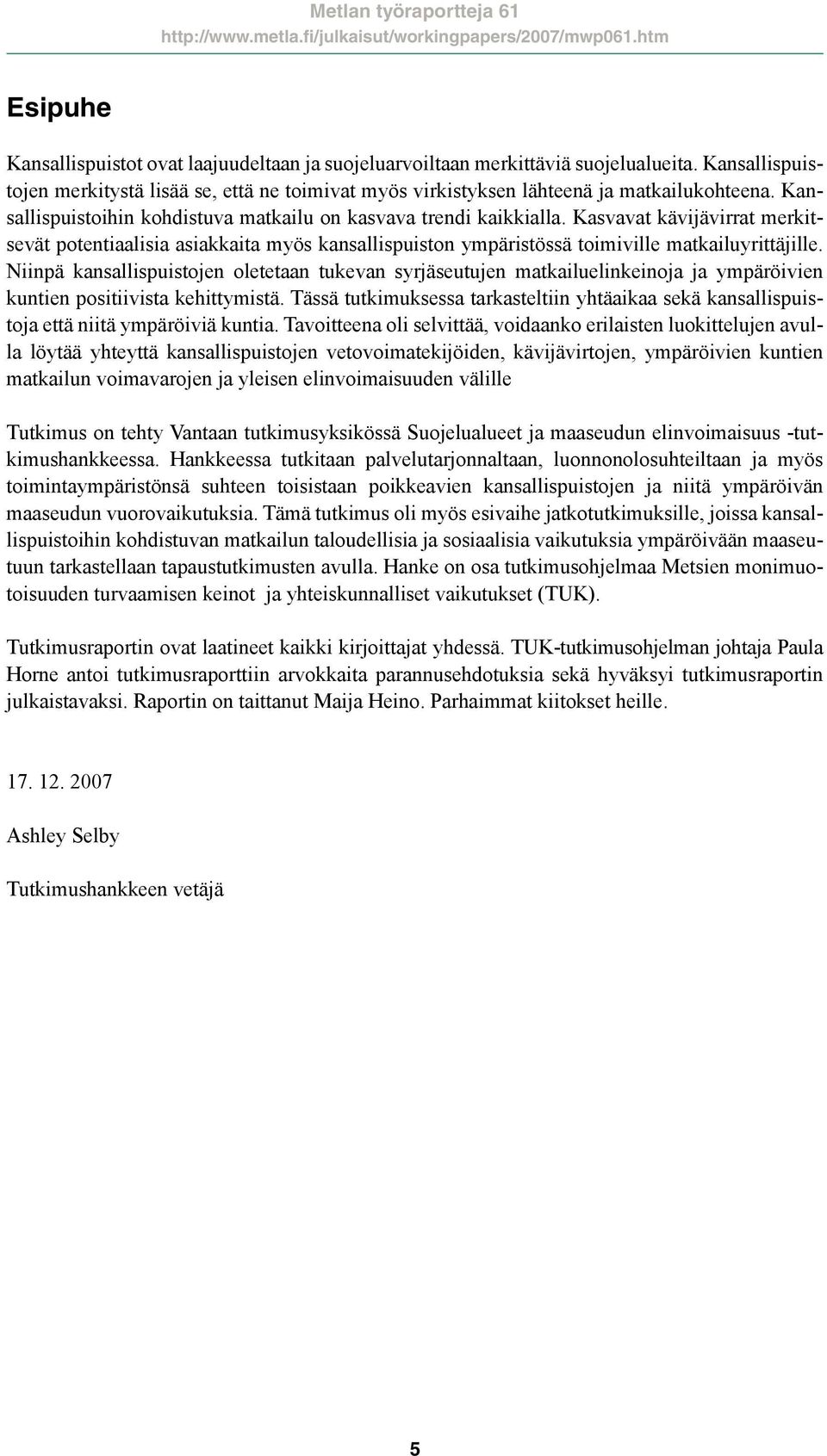 Niinpä kansallispuistojen oletetaan tukevan syrjäseutujen matkailuelinkeinoja ja ympäröivien kuntien positiivista kehittymistä.