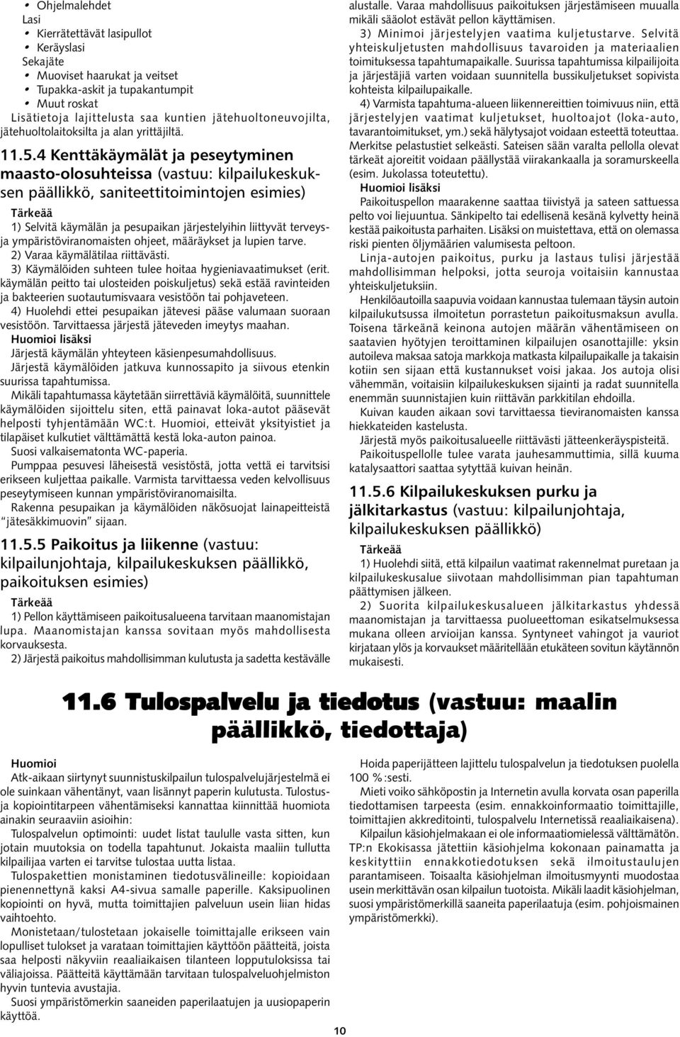 4 Kenttäkäymälät ja peseytyminen maasto-olosuhteissa (vastuu: kilpailukeskuksen päällikkö, saniteettitoimintojen esimies) 1) Selvitä käymälän ja pesupaikan järjestelyihin liittyvät terveysja