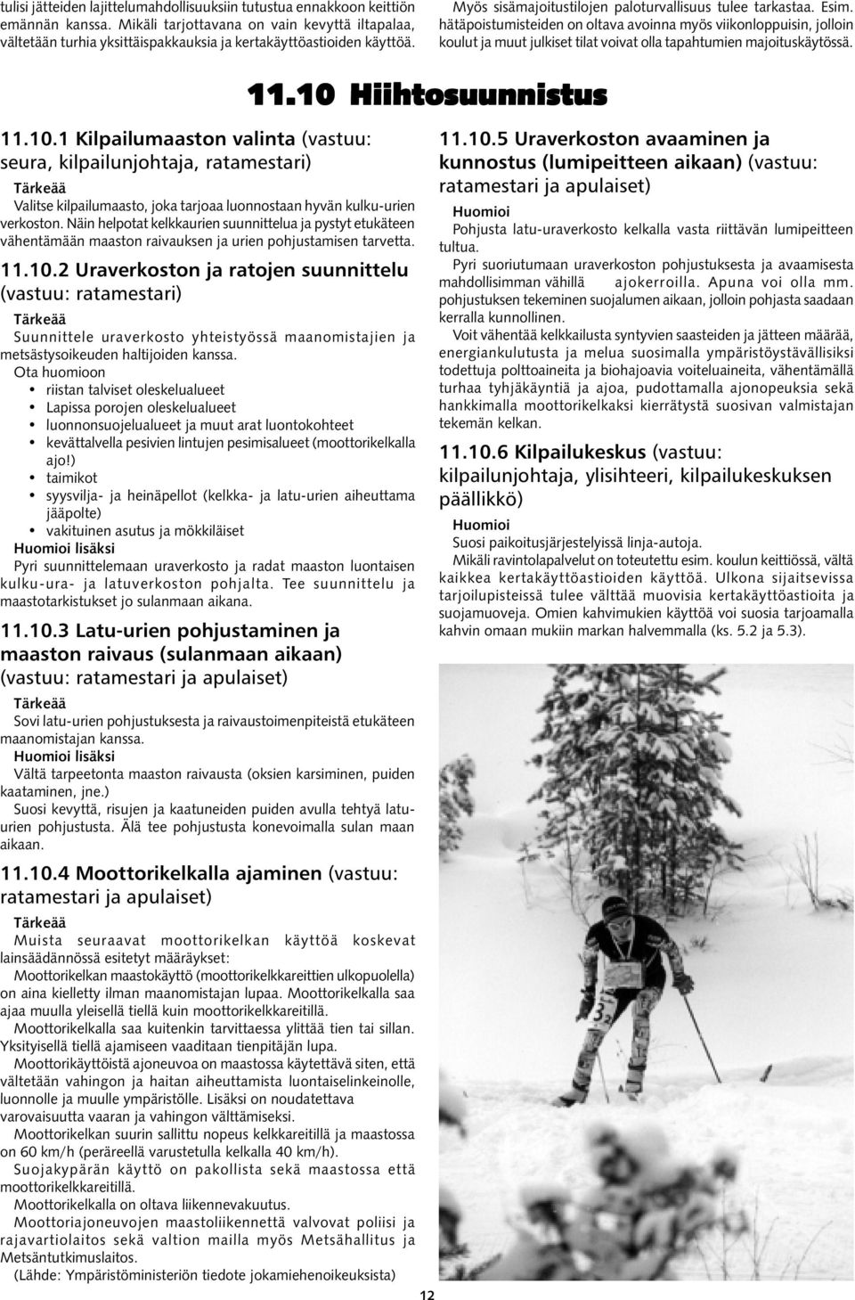 hätäpoistumisteiden on oltava avoinna myös viikonloppuisin, jolloin koulut ja muut julkiset tilat voivat olla tapahtumien majoituskäytössä. 11.10.