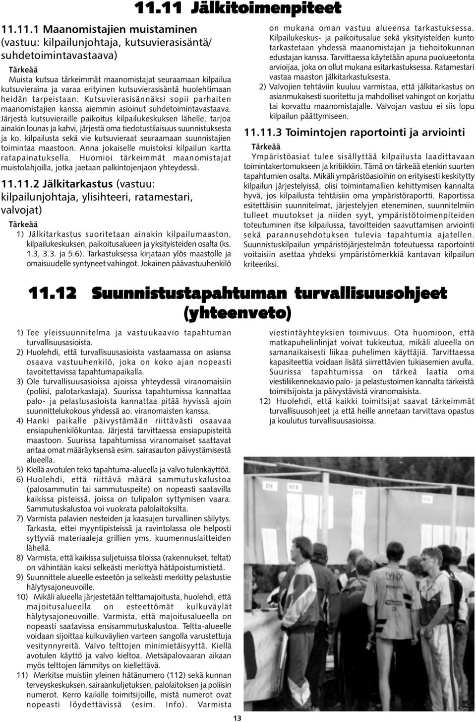 Järjestä kutsuvieraille paikoitus kilpailukeskuksen lähelle, tarjoa ainakin lounas ja kahvi, järjestä oma tiedotustilaisuus suunnistuksesta ja ko.