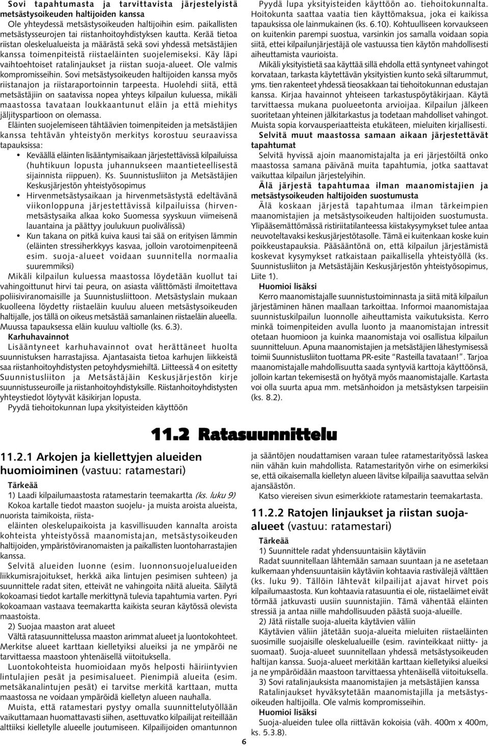 Käy läpi vaihtoehtoiset ratalinjaukset ja riistan suoja-alueet. Ole valmis kompromisseihin. Sovi metsästysoikeuden haltijoiden kanssa myös riistanajon ja riistaraportoinnin tarpeesta.