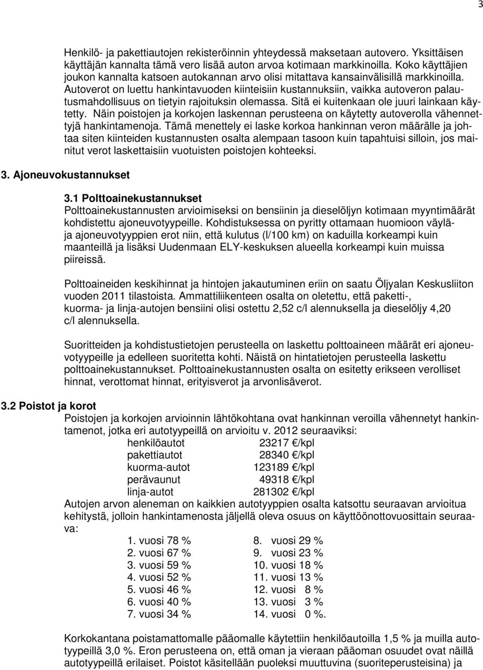 Autoverot on luettu hankintavuoden kiinteisiin kustannuksiin, vaikka autoveron palautusmahdollisuus on tietyin rajoituksin olemassa. Sitä ei kuitenkaan ole juuri lainkaan käytetty.