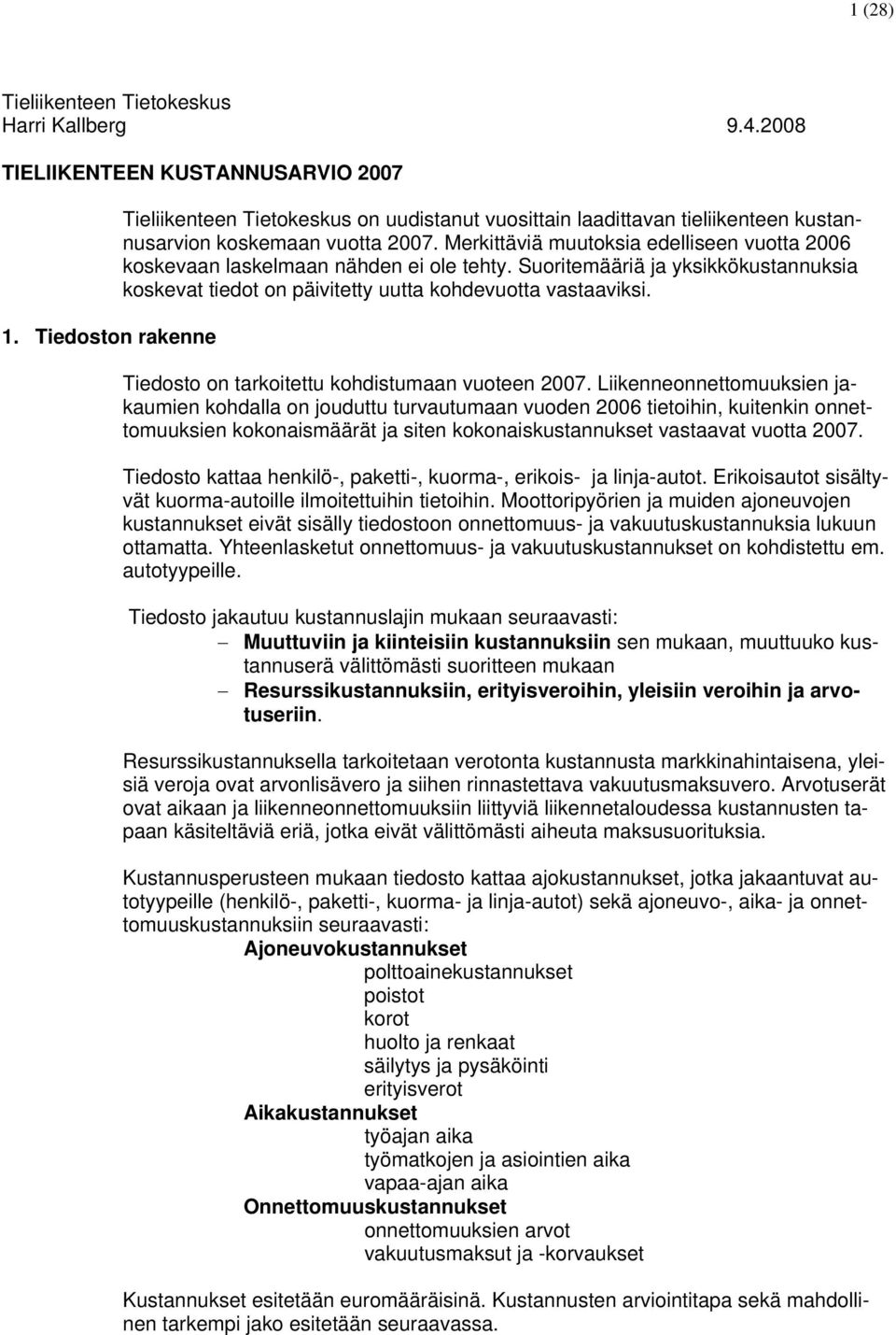 Merkittäviä muutoksia edelliseen vuotta 2006 koskevaan laskelmaan nähden ei ole tehty. Suoritemääriä ja yksikkökustannuksia koskevat tiedot on päivitetty uutta kohdevuotta vastaaviksi.