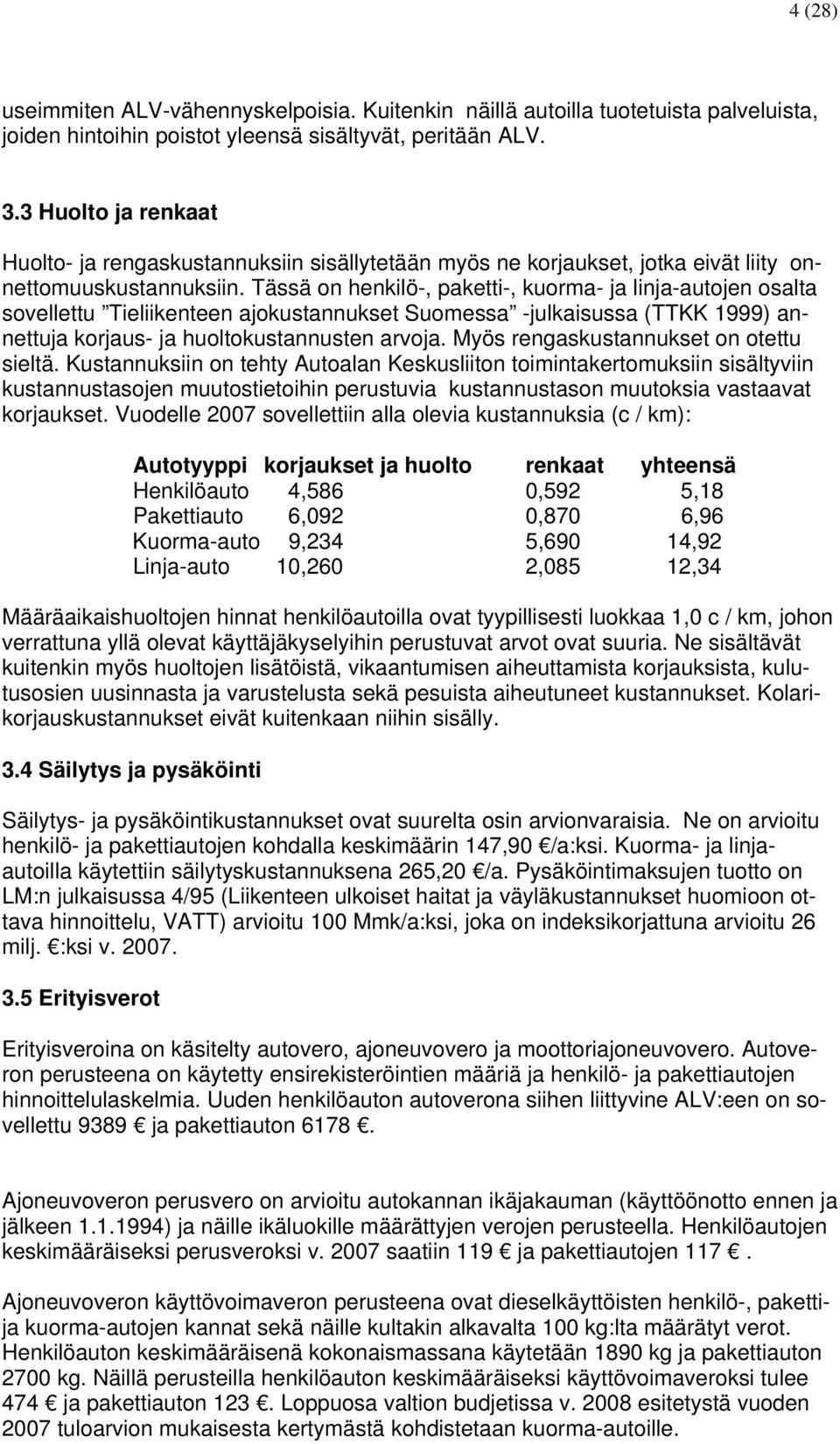 Tässä on henkilö-, paketti-, kuorma- ja linja-autojen osalta sovellettu Tieliikenteen ajokustannukset Suomessa -julkaisussa (TTKK 1999) annettuja korjaus- ja huoltokustannusten arvoja.