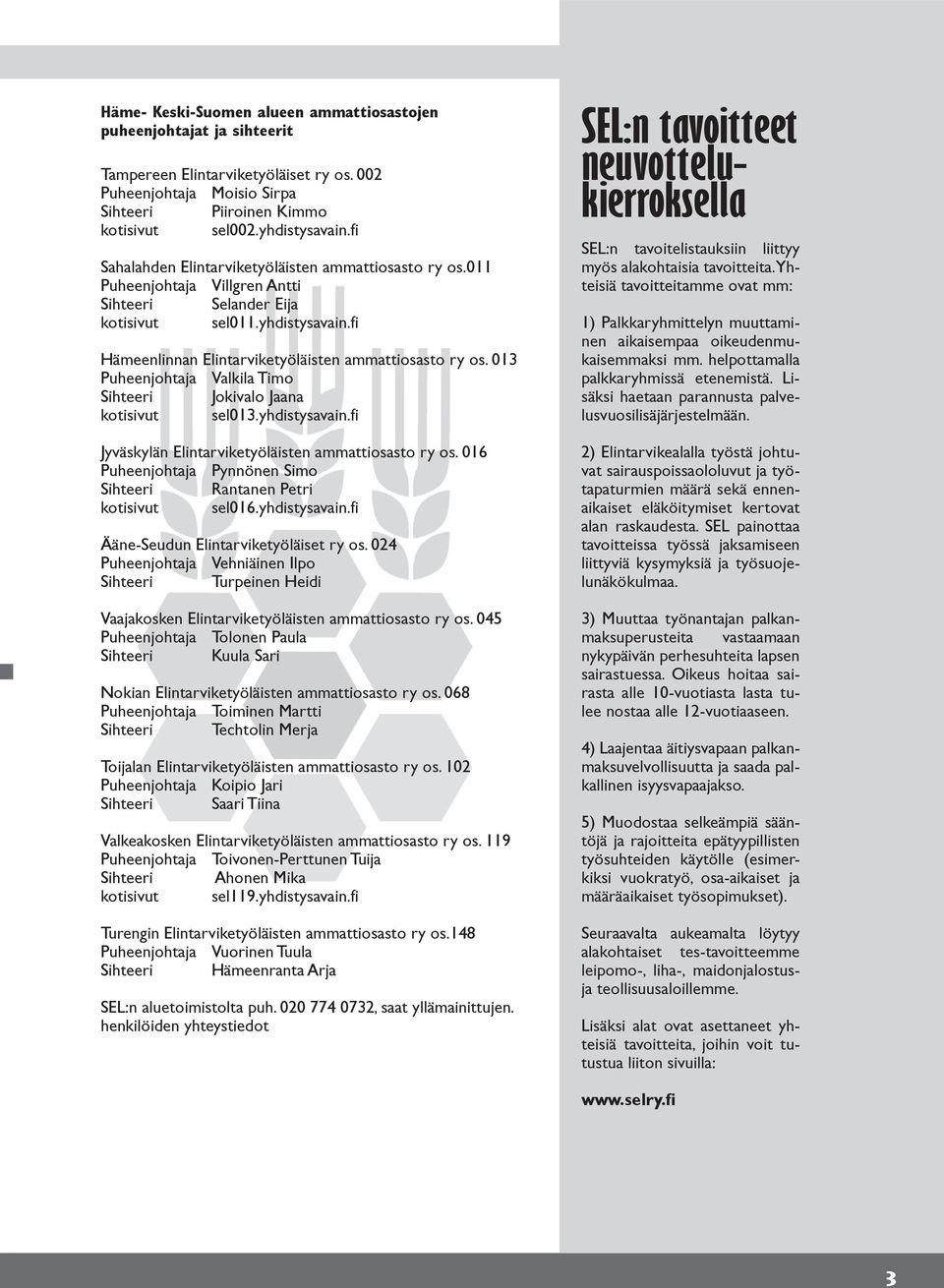 fi Hämeenlinnan Elintarviketyöläisten ammattiosasto ry os. 013 Puheenjohtaja Valkila Timo Sihteeri Jokivalo Jaana kotisivut sel013.yhdistysavain.