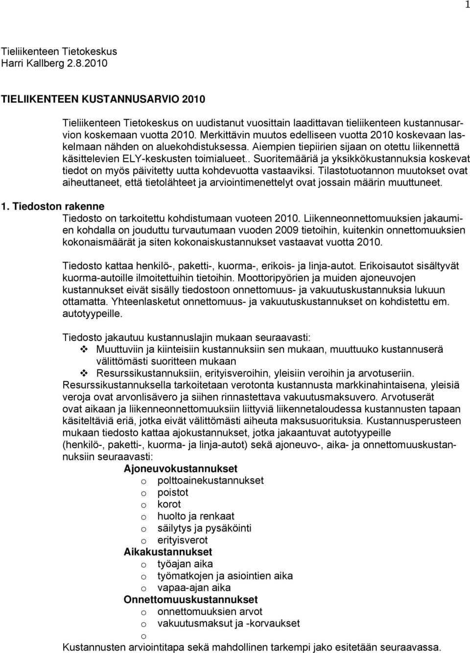 Merkittävin muutos edelliseen vuotta 2010 koskevaan laskelmaan nähden on aluekohdistuksessa. Aiempien tiepiirien sijaan on otettu liikennettä käsittelevien ELY-keskusten toimialueet.