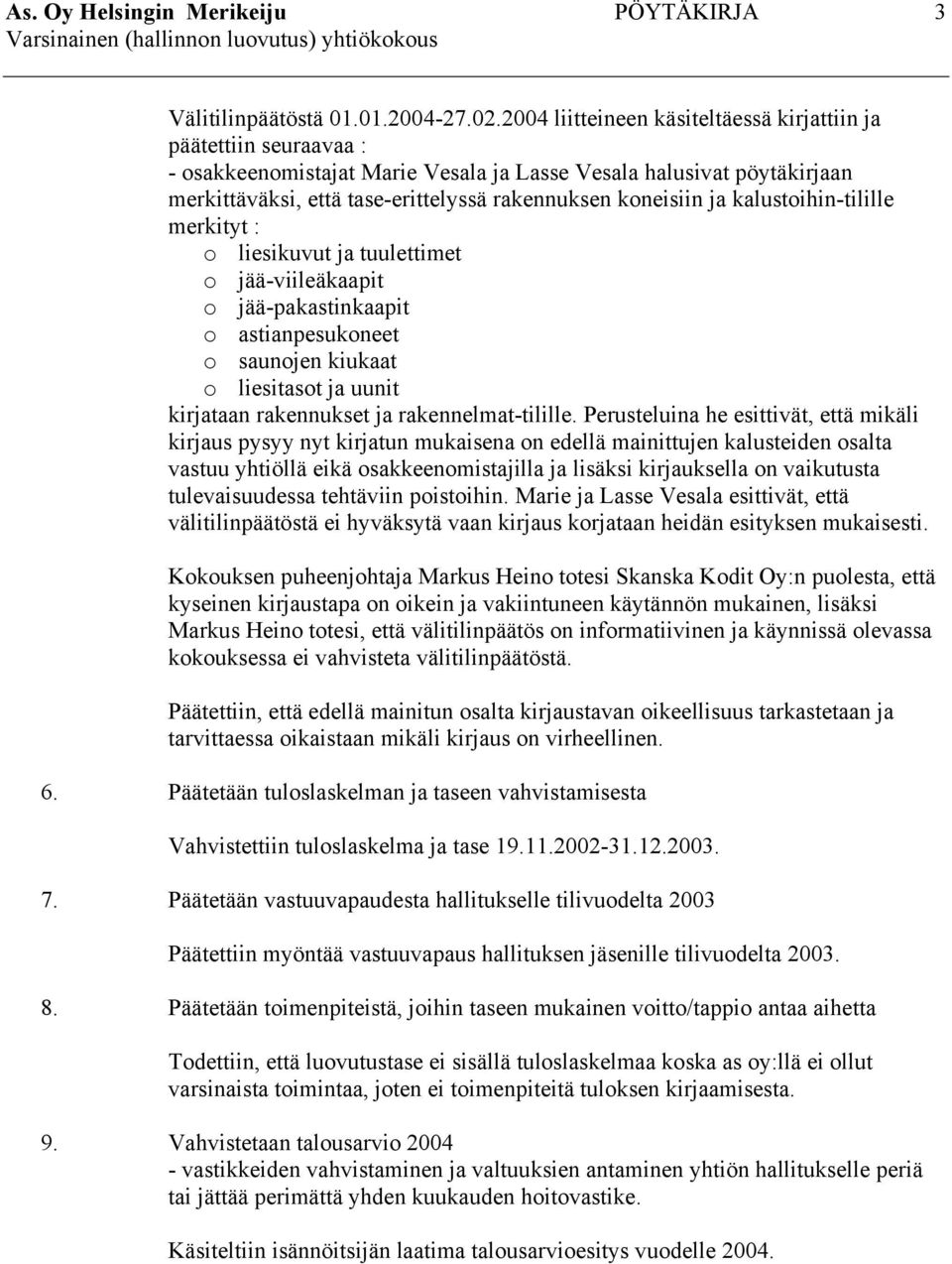 ja kalustoihin-tilille merkityt : o liesikuvut ja tuulettimet o jää-viileäkaapit o jää-pakastinkaapit o astianpesukoneet o saunojen kiukaat o liesitasot ja uunit kirjataan rakennukset ja