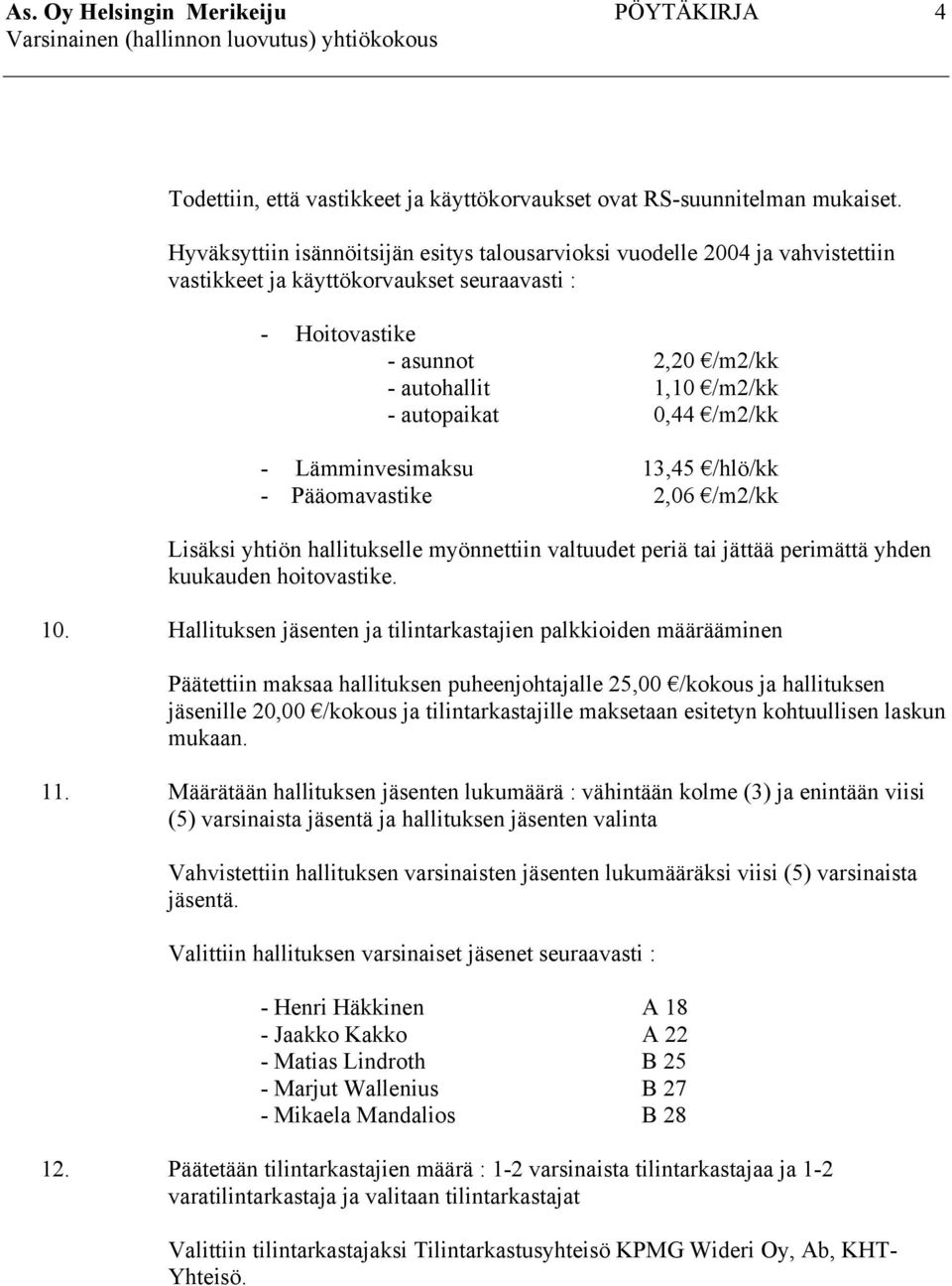 0,44 /m2/kk - Lämminvesimaksu 13,45 /hlö/kk - Pääomavastike 2,06 /m2/kk Lisäksi yhtiön hallitukselle myönnettiin valtuudet periä tai jättää perimättä yhden kuukauden hoitovastike. 10.