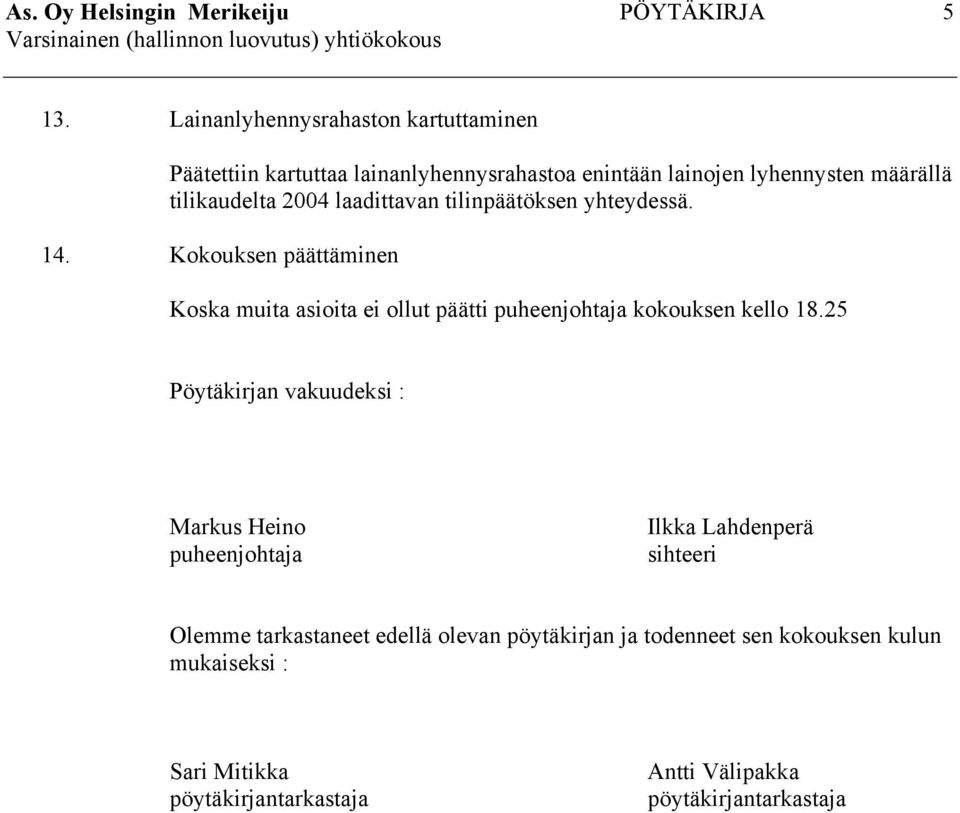 laadittavan tilinpäätöksen yhteydessä. 14. Kokouksen päättäminen Koska muita asioita ei ollut päätti puheenjohtaja kokouksen kello 18.