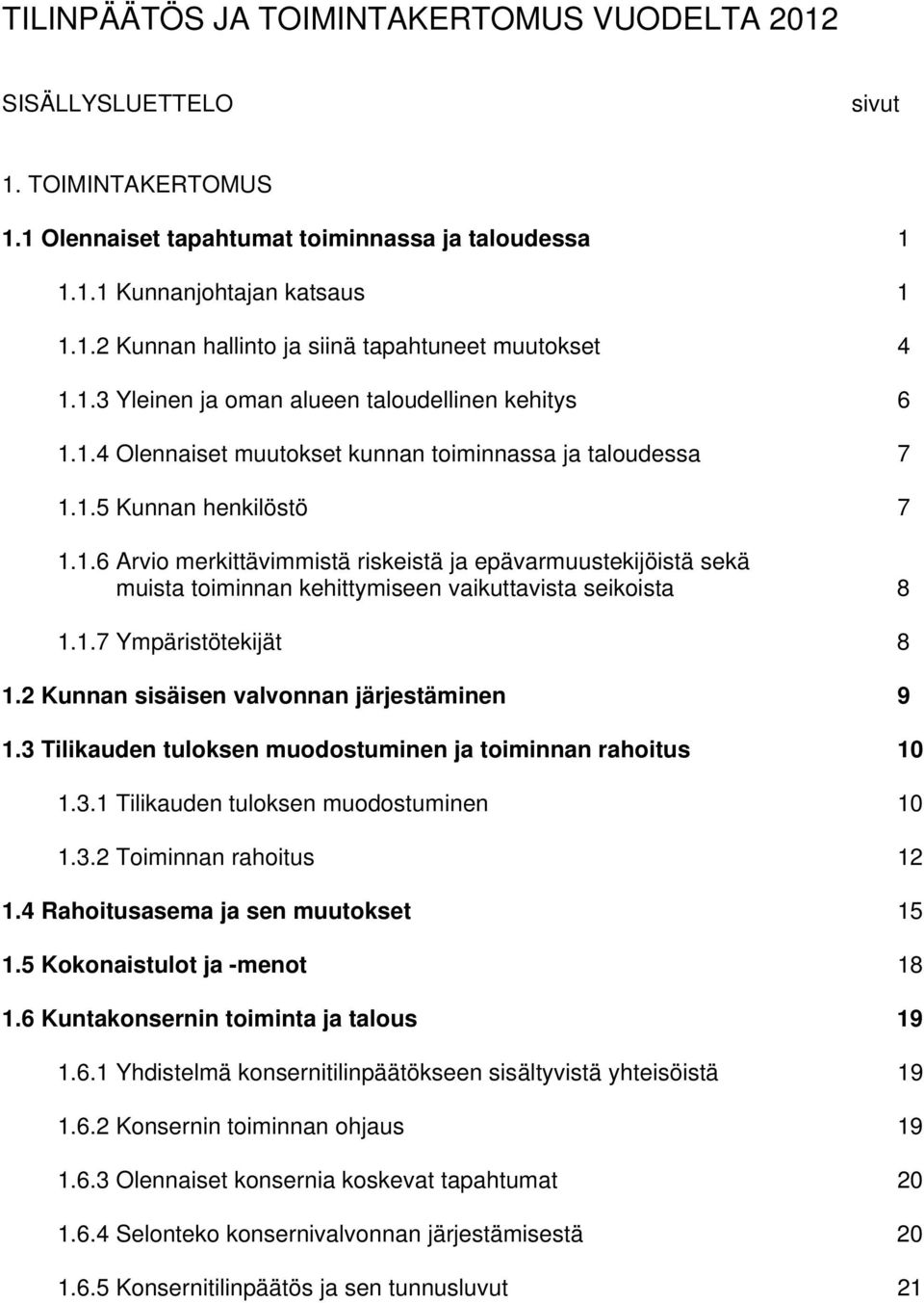 1.7 Ympäristötekijät 8 1.2 Kunnan sisäisen valvonnan järjestäminen 9 1.3 Tilikauden tuloksen muodostuminen ja toiminnan rahoitus 10 1.3.1 Tilikauden tuloksen muodostuminen 10 1.3.2 Toiminnan rahoitus 12 1.