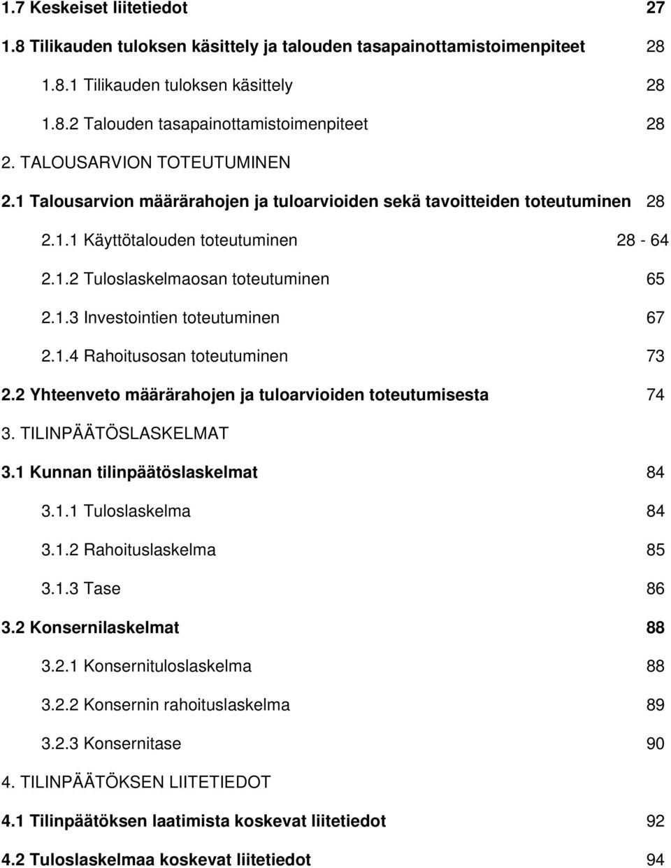 1.4 Rahoitusosan toteutuminen 73 2.2 Yhteenveto määrärahojen ja tuloarvioiden toteutumisesta 74 3. TILINPÄÄTÖSLASKELMAT 3.1 Kunnan tilinpäätöslaskelmat 84 3.1.1 Tuloslaskelma 84 3.1.2 Rahoituslaskelma 85 3.