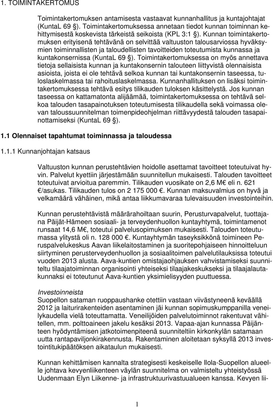 Kunnan toimintakertomuksen erityisenä tehtävänä on selvittää valtuuston talousarviossa hyväksymien toiminnallisten ja taloudellisten tavoitteiden toteutumista kunnassa ja kuntakonsernissa (KuntaL 69