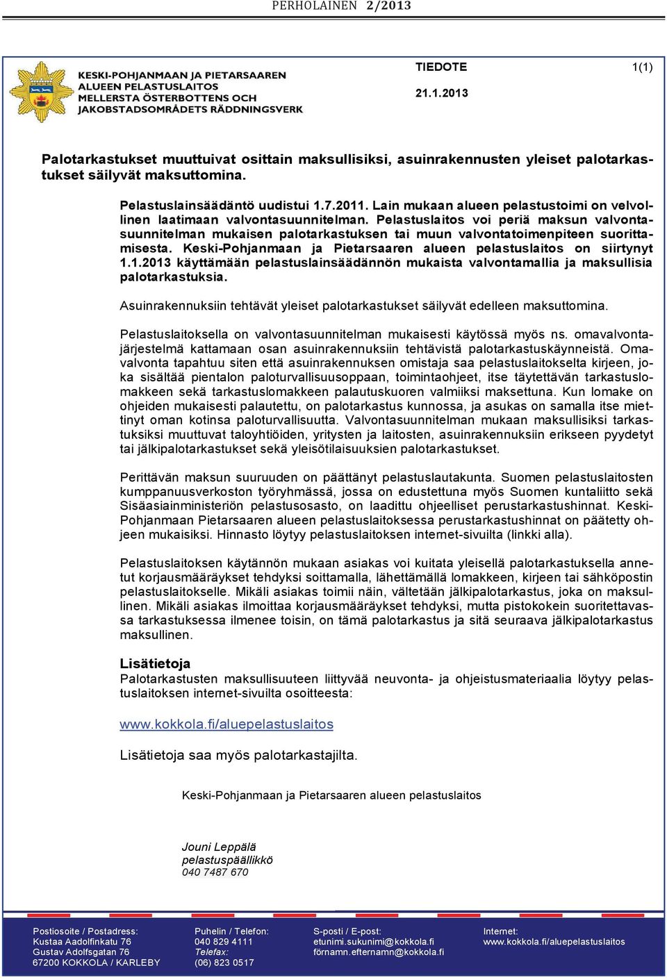 Pelastuslaitos voi periä maksun valvontasuunnitelman mukaisen palotarkastuksen tai muun valvontatoimenpiteen suorittamisesta. Keski-Pohjanmaan ja Pietarsaaren alueen pelastuslaitos on siirtynyt 1.