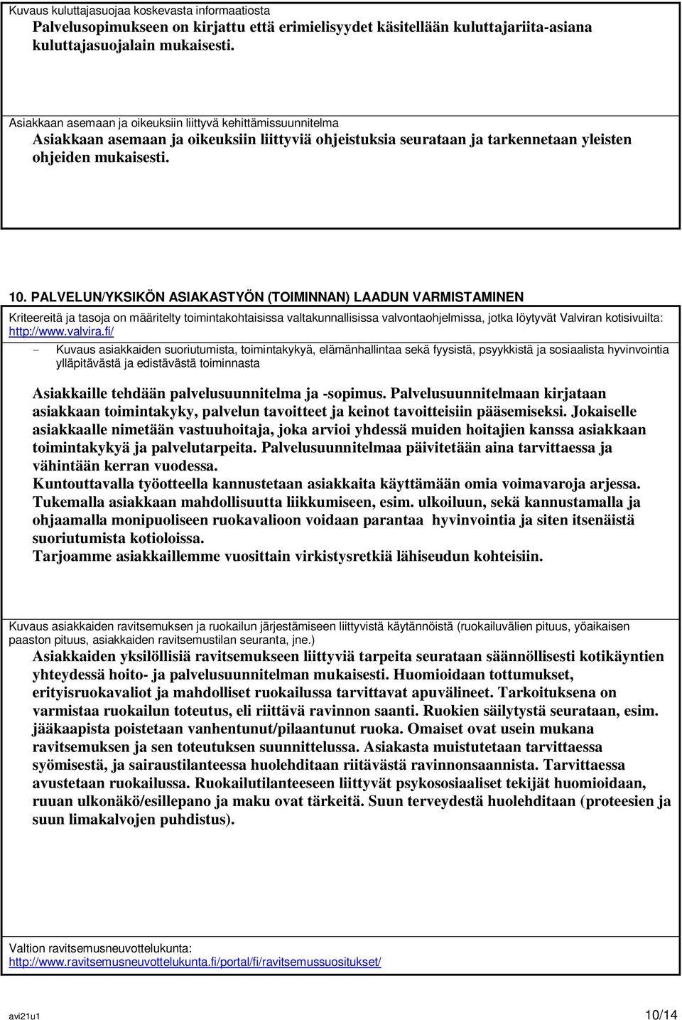 PALVELUN/YKSIKÖN ASIAKASTYÖN (TOIMINNAN) LAADUN VARMISTAMINEN Kriteereitä ja tasoja on määritelty toimintakohtaisissa valtakunnallisissa valvontaohjelmissa, jotka löytyvät Valviran kotisivuilta: