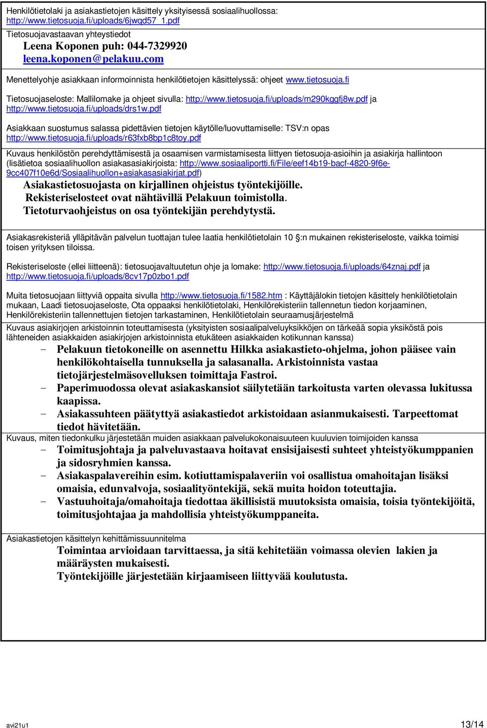 pdf ja http://www.tietosuoja.fi/uploads/drs1w.pdf Asiakkaan suostumus salassa pidettävien tietojen käytölle/luovuttamiselle: TSV:n opas http://www.tietosuoja.fi/uploads/r63fxb8bp1c8toy.