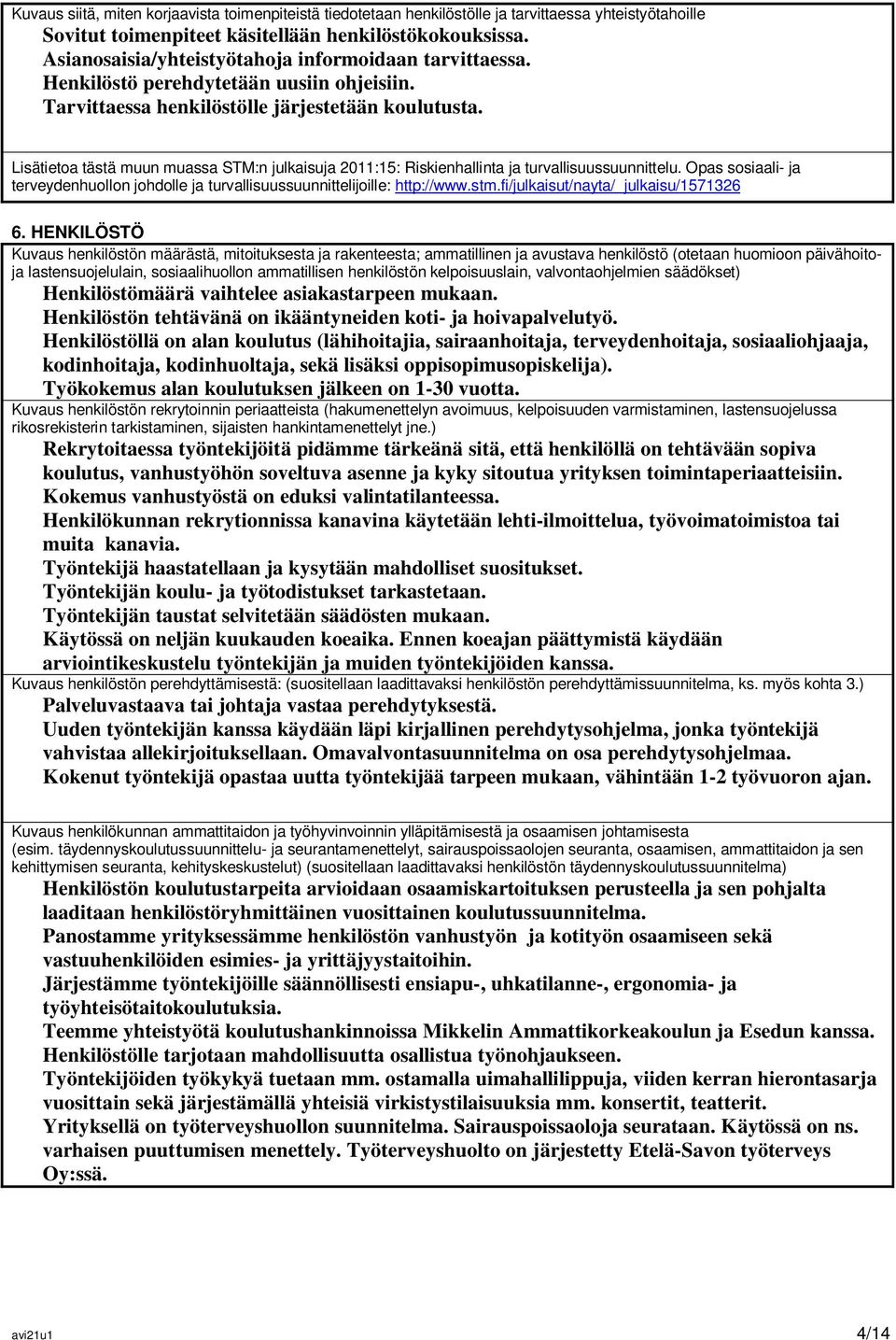 Lisätietoa tästä muun muassa STM:n julkaisuja 2011:15: Riskienhallinta ja turvallisuussuunnittelu. Opas sosiaali- ja terveydenhuollon johdolle ja turvallisuussuunnittelijoille: http://www.stm.