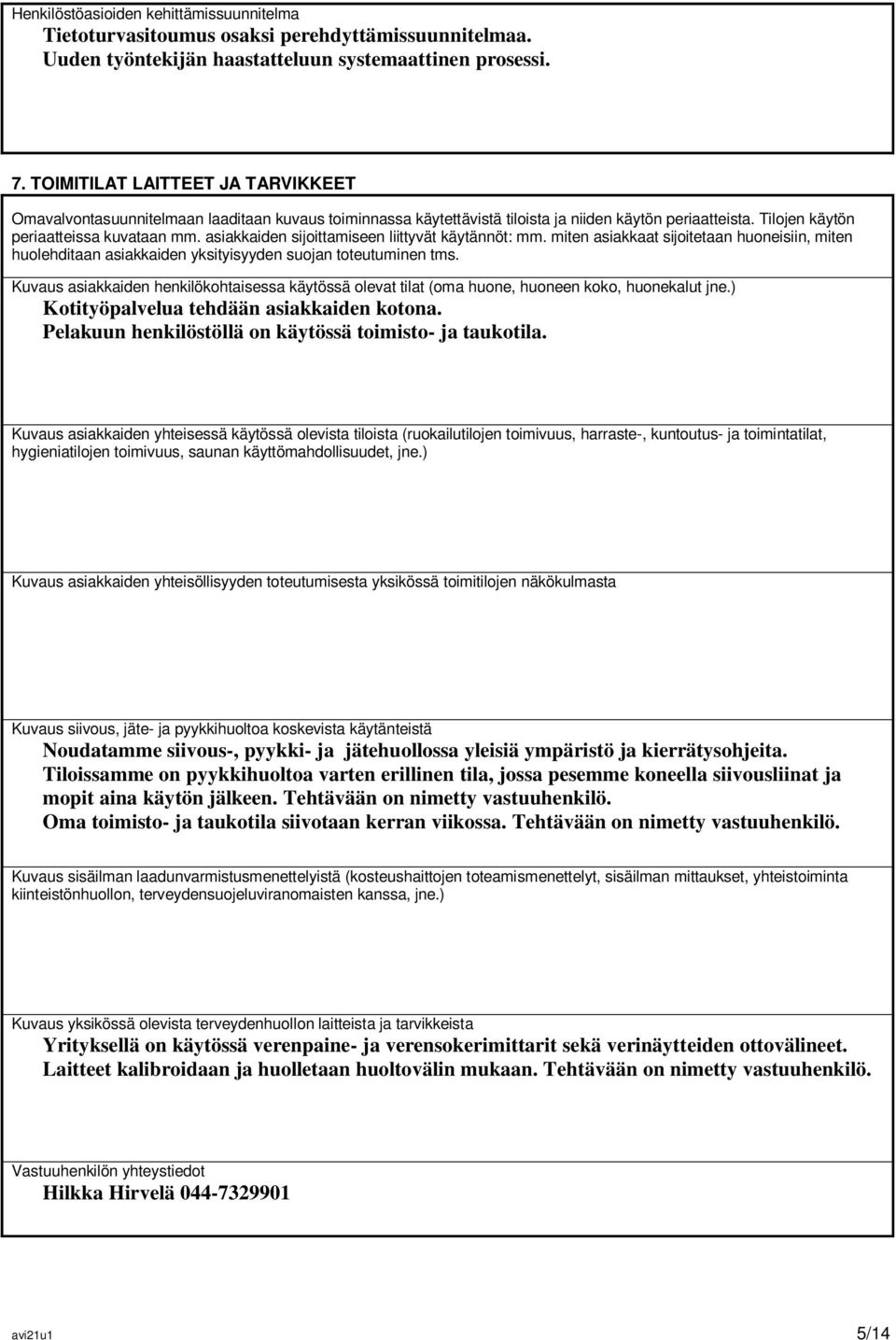 asiakkaiden sijoittamiseen liittyvät käytännöt: mm. miten asiakkaat sijoitetaan huoneisiin, miten huolehditaan asiakkaiden yksityisyyden suojan toteutuminen tms.