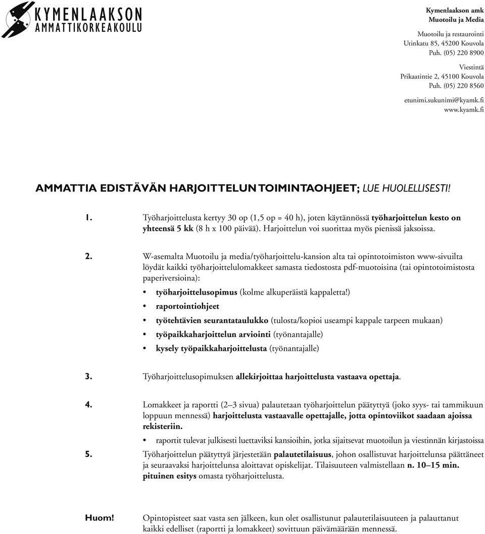 W-asemalta Muotoilu ja media/työharjoittelu-kansion alta tai opintotoimiston www-sivuilta löydät kaikki työharjoittelulomakkeet samasta tiedostosta pdf-muotoisina (tai opintotoimistosta