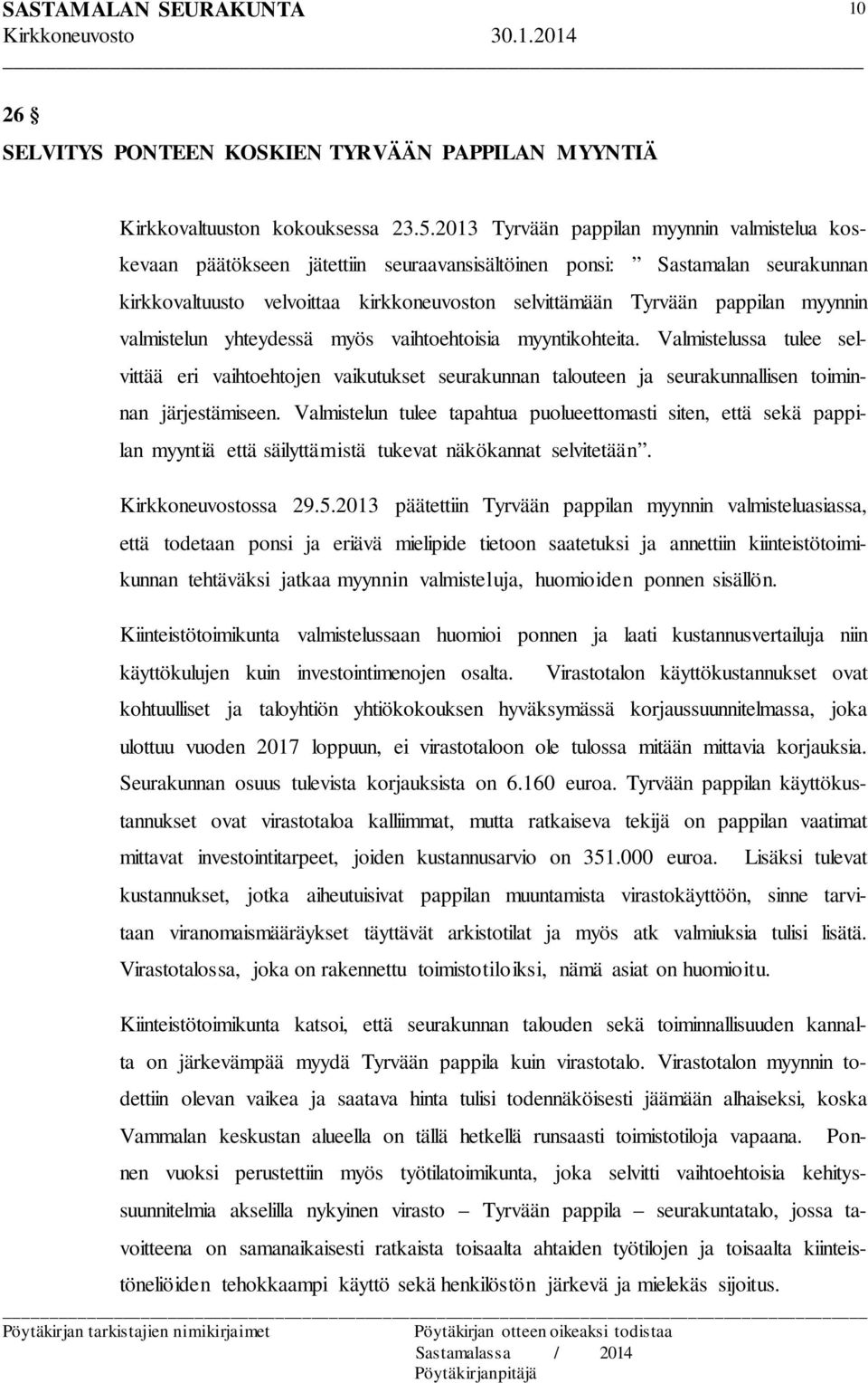 myynnin valmistelun yhteydessä myös vaihtoehtoisia myyntikohteita. Valmistelussa tulee selvittää eri vaihtoehtojen vaikutukset seurakunnan talouteen ja seurakunnallisen toiminnan järjestämiseen.