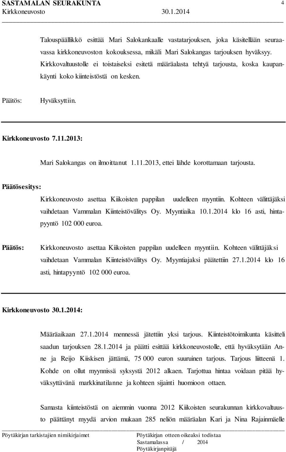 Päätösesitys: Kirkkoneuvosto asettaa Kiikoisten pappilan uudelleen myyntiin. Kohteen välittäjäksi vaihdetaan Vammalan Kiinteistövälitys Oy. Myyntiaika 10.1.2014 klo 16 asti, hintapyyntö 102 000 euroa.