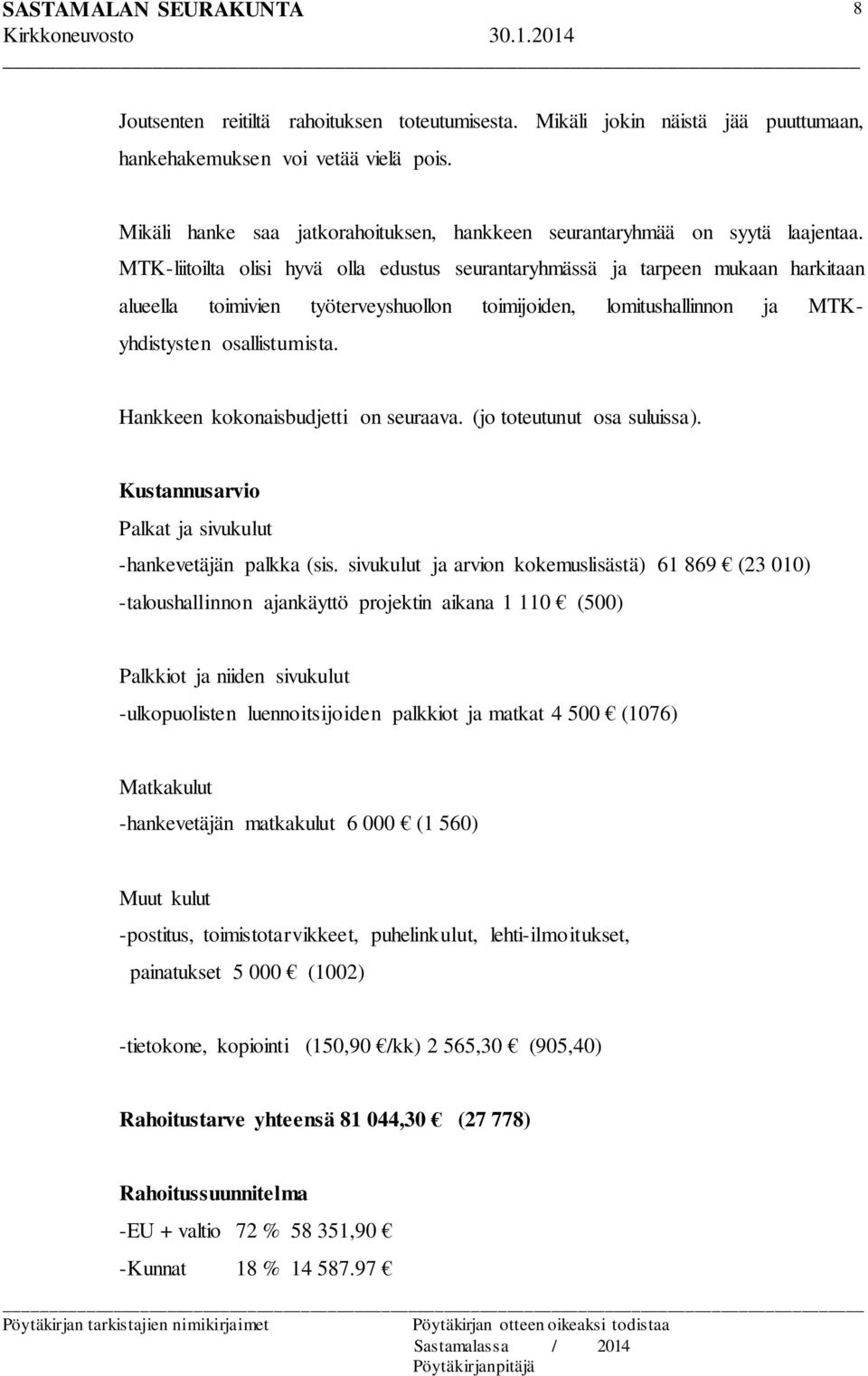 MTK-liitoilta olisi hyvä olla edustus seurantaryhmässä ja tarpeen mukaan harkitaan alueella toimivien työterveyshuollon toimijoiden, lomitushallinnon ja MTKyhdistysten osallistumista.