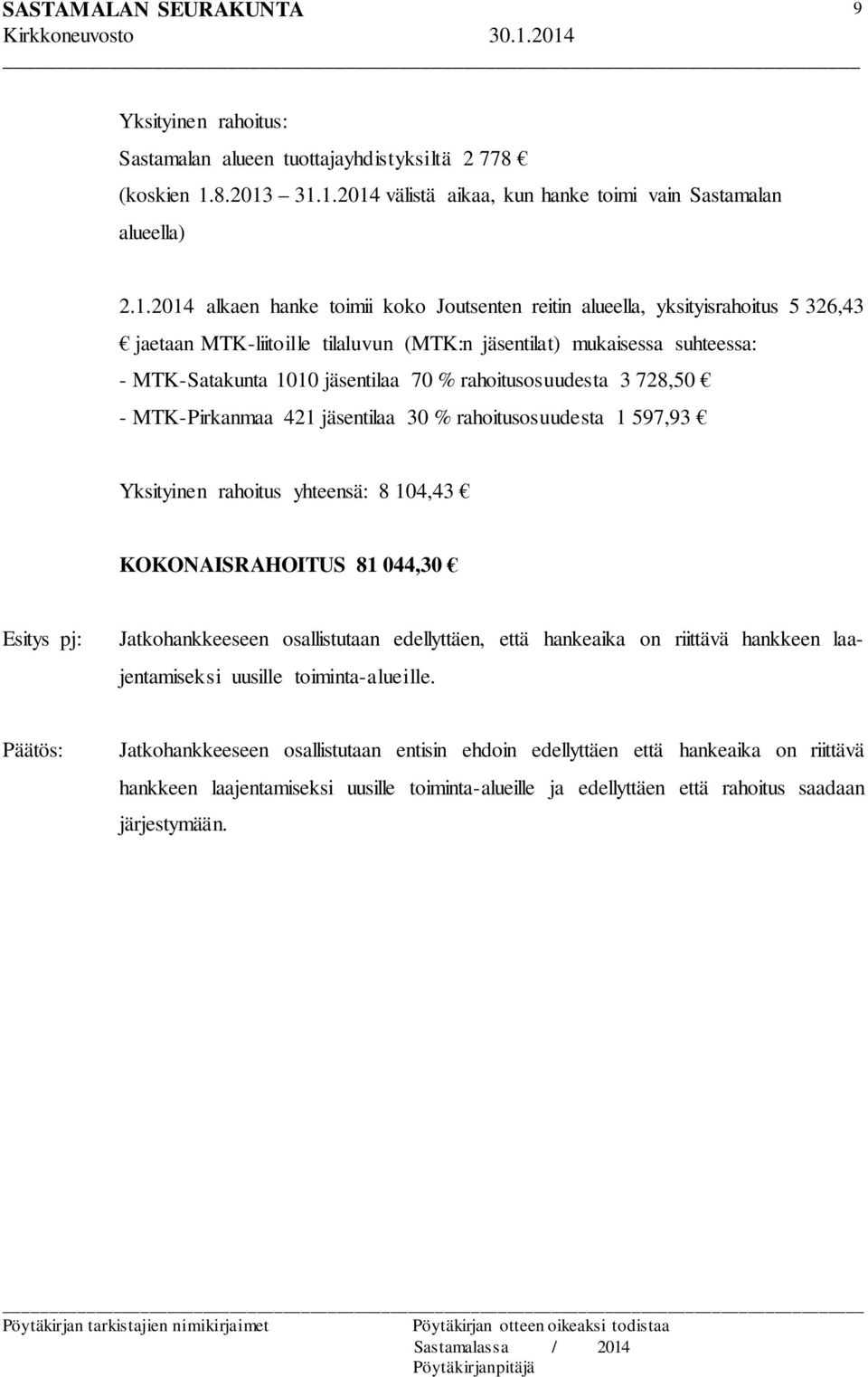 31.1.2014 välistä aikaa, kun hanke toimi vain Sastamalan alueella) 2.1.2014 alkaen hanke toimii koko Joutsenten reitin alueella, yksityisrahoitus 5 326,43 jaetaan MTK-liitoille tilaluvun (MTK:n