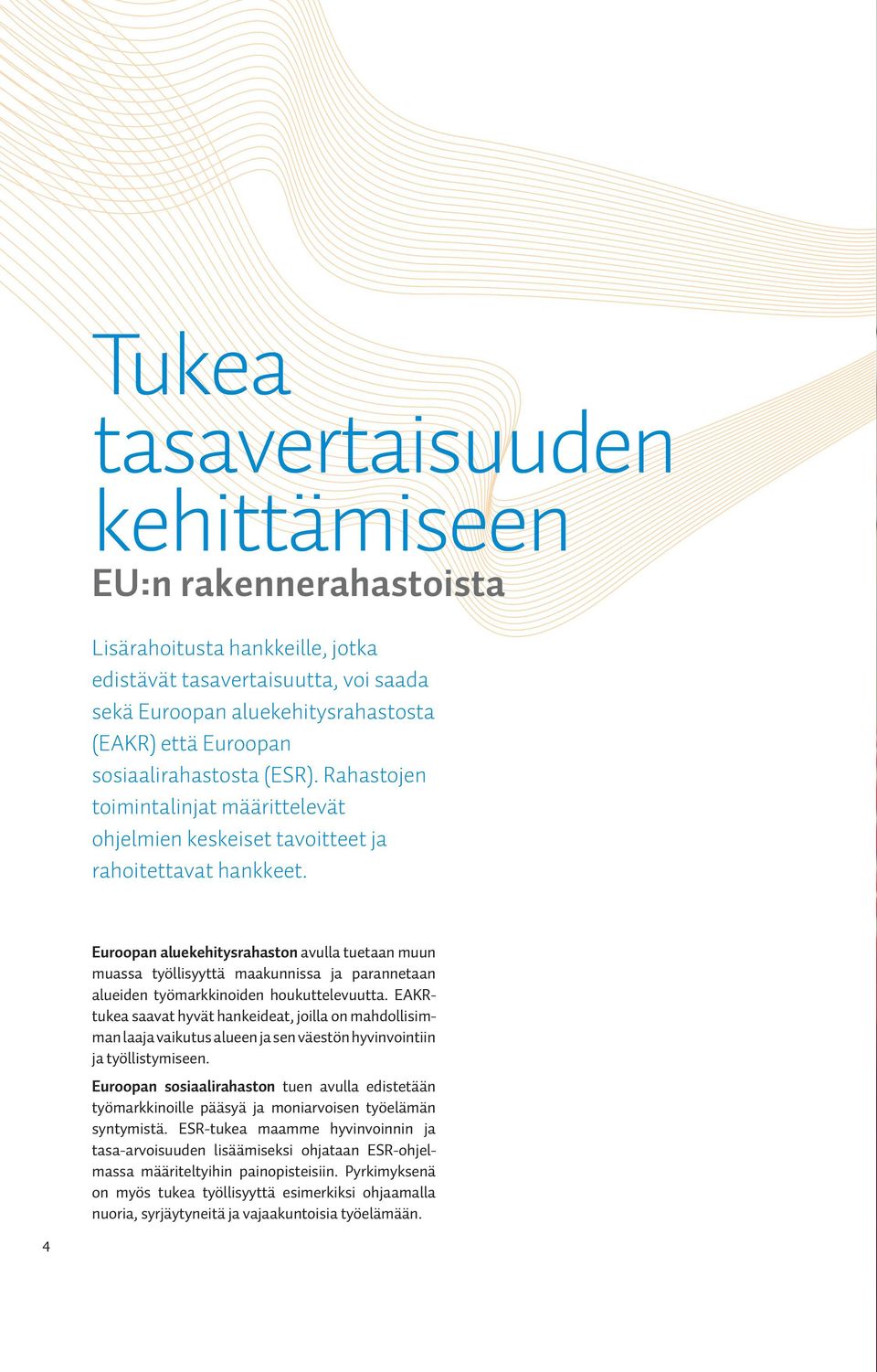 4 Euroopan aluekehitysrahaston avulla tuetaan muun muassa työllisyyttä maakunnissa ja parannetaan alueiden työmarkkinoiden houkuttelevuutta.