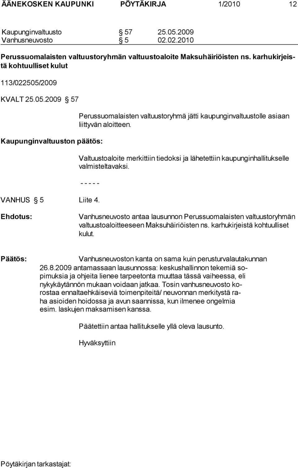 Valtuustoaloite merkittiin tiedoksi ja lähetettiin kaupunginhallitukselle valmisteltavaksi. VANHUS 5 Liite 4.