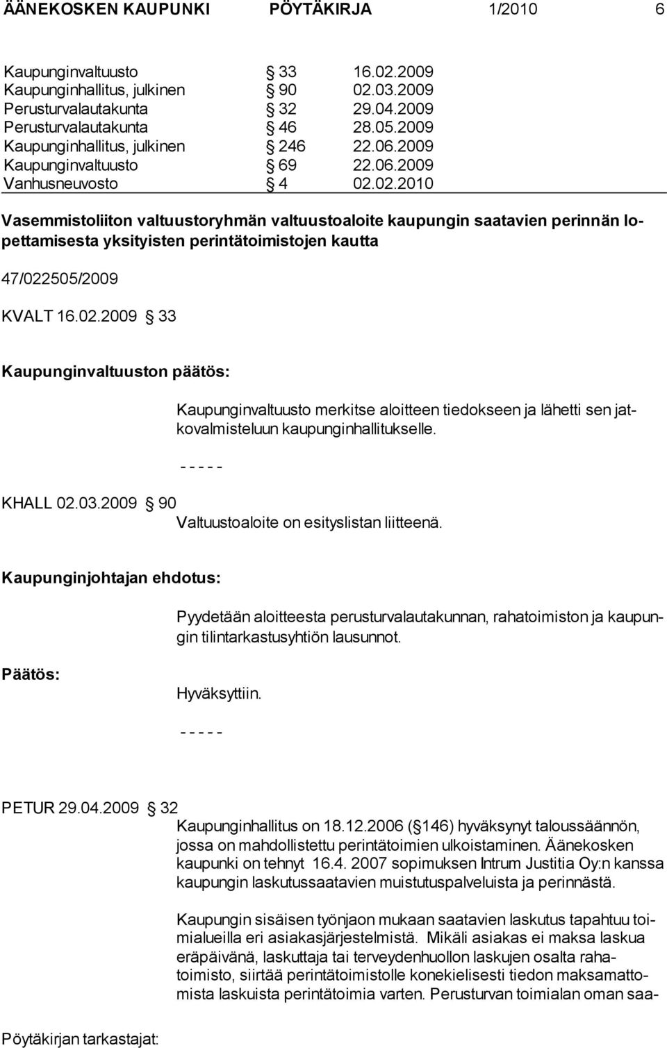 02.2010 Vasemmistoliiton valtuustoryhmän valtuustoaloite kaupungin saatavien perinnän lopettamisesta yksityisten perintätoimistojen kautta 47/022505/2009 KVALT 16.02.2009 33 Kaupunginvaltuuston päätös: Kaupunginvaltuusto merkitse aloitteen tiedokseen ja lähetti sen jatkovalmisteluun kaupunginhallitukselle.