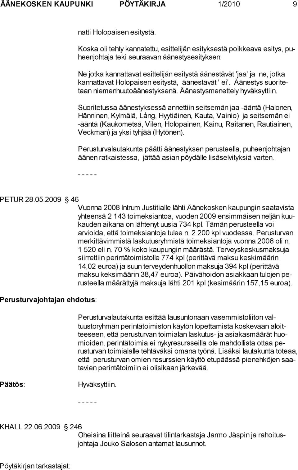 kannattavat Ho lo paisen esitystä, äänestävät ' ei'. Äänestys suoritetaan niemenhuutoäänestyksenä. Äänestysmenettely hyväksyttiin.