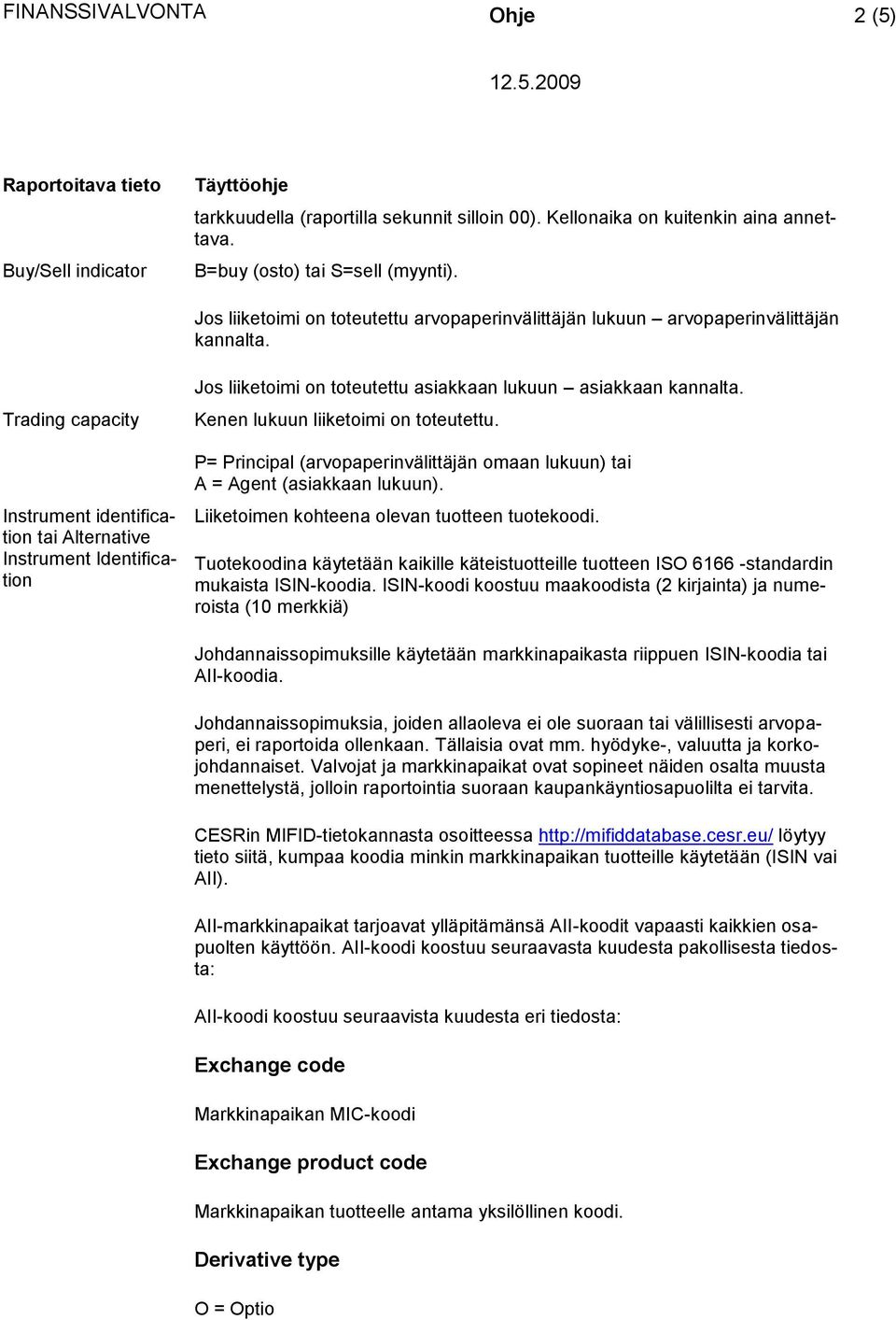 Trading capacity Instrument identification tai Alternative Instrument Identification Jos liiketoimi on toteutettu asiakkaan lukuun asiakkaan kannalta. Kenen lukuun liiketoimi on toteutettu.