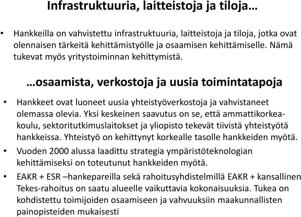 Yksi keskeinen saavutus on se, että ammattikorkeakoulu, sektoritutkimuslaitokset ja yliopisto tekevät tiivistä yhteistyötä hankkeissa. Yhteistyö on kehittynyt korkealle tasolle hankkeiden myötä.