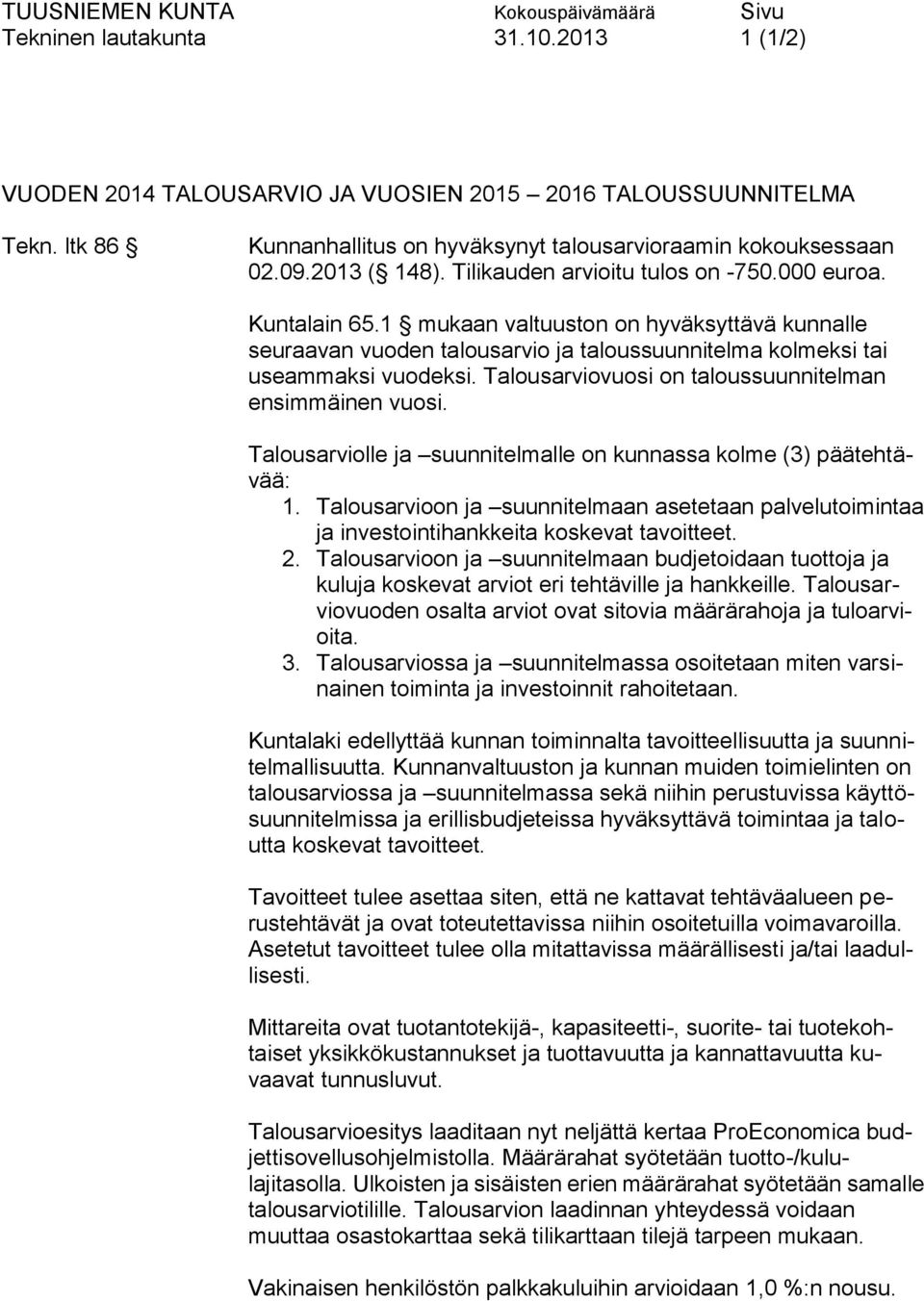 Talousarviovuosi on taloussuunnitelman ensimmäinen vuosi. Talousarviolle ja suunnitelmalle on kunnassa kolme (3) päätehtävää: 1.