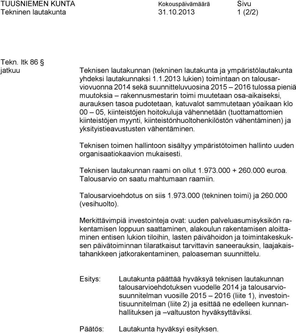 suunnitteluvuosina 2015 2016 tulossa pieniä muutoksia rakennusmestarin toimi muutetaan osa-aikaiseksi, aurauksen tasoa pudotetaan, katuvalot sammutetaan yöaikaan klo 00 05, kiinteistöjen hoitokuluja