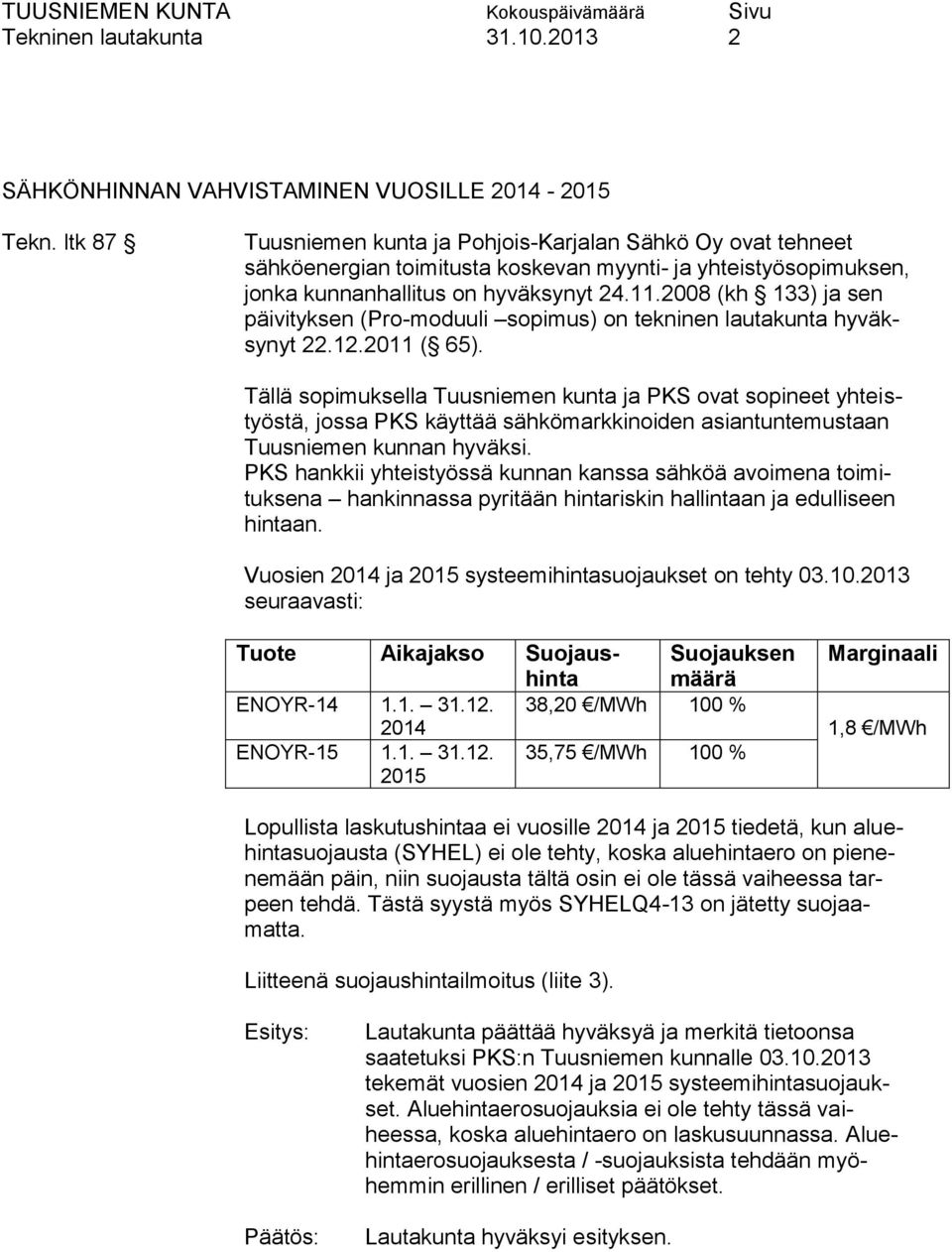 2008 (kh 133) ja sen päivityksen (Pro-moduuli sopimus) on tekninen lautakunta hyväksynyt 22.12.2011 ( 65).