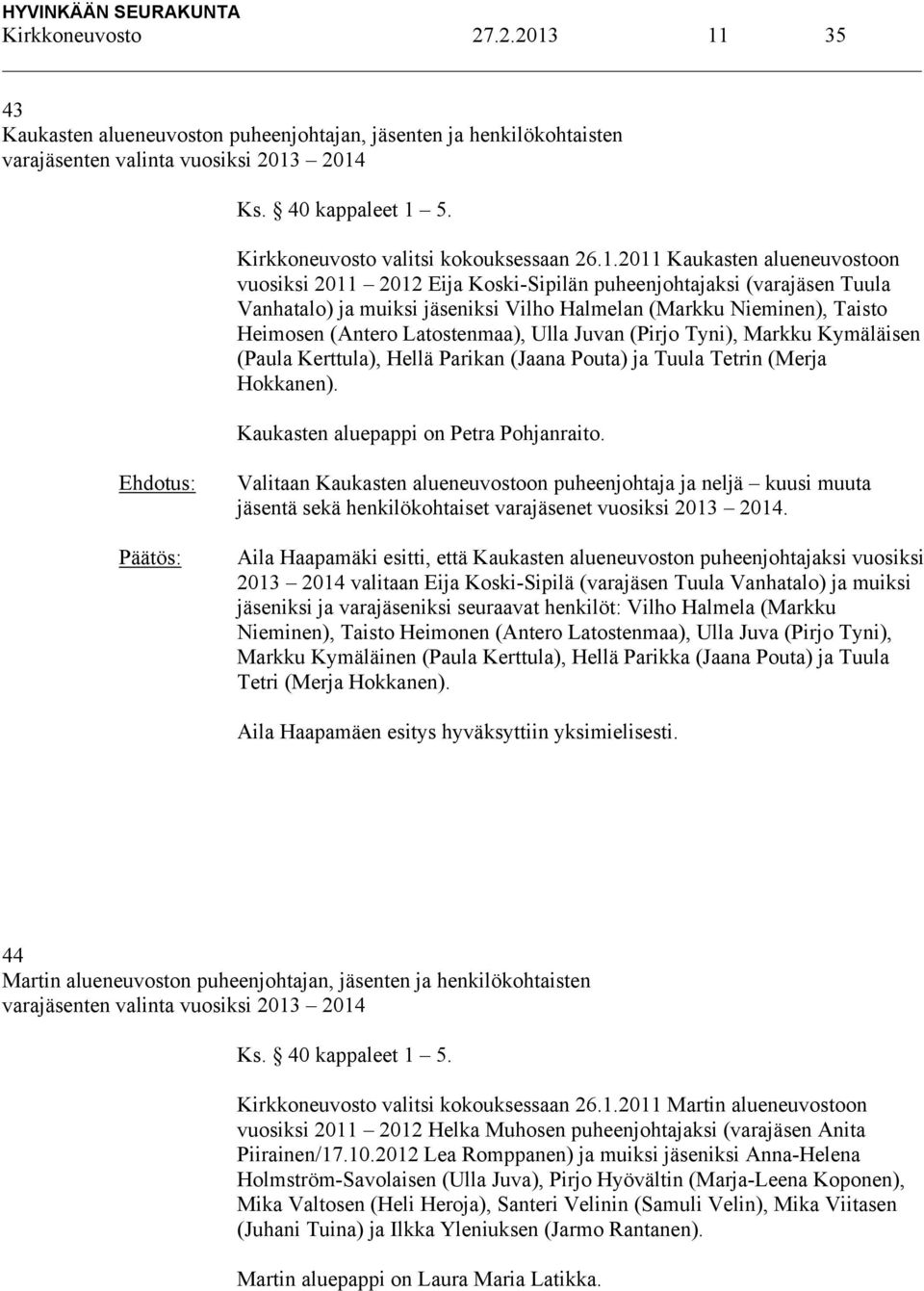 2011 Kaukasten alueneuvostoon vuosiksi 2011 2012 Eija Koski-Sipilän puheenjohtajaksi (varajäsen Tuula Vanhatalo) ja muiksi jäseniksi Vilho Halmelan (Markku Nieminen), Taisto Heimosen (Antero