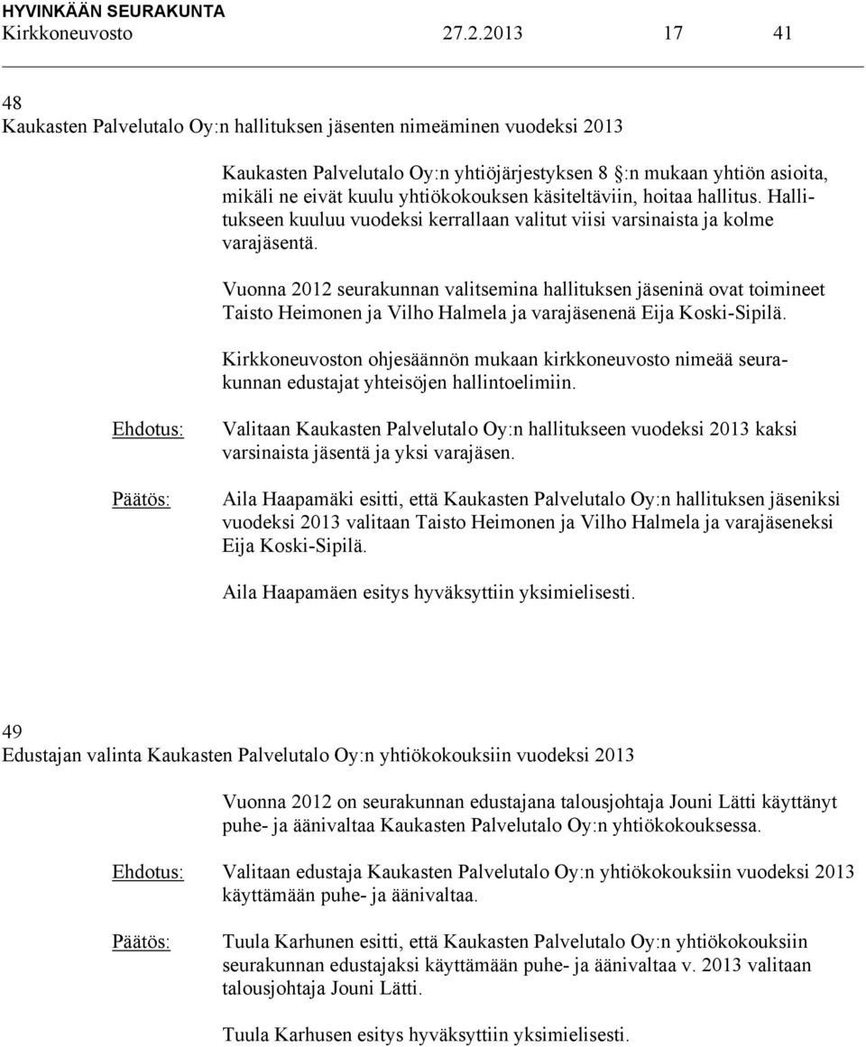 käsiteltäviin, hoitaa hallitus. Hallitukseen kuuluu vuodeksi kerrallaan valitut viisi varsinaista ja kolme varajäsentä.