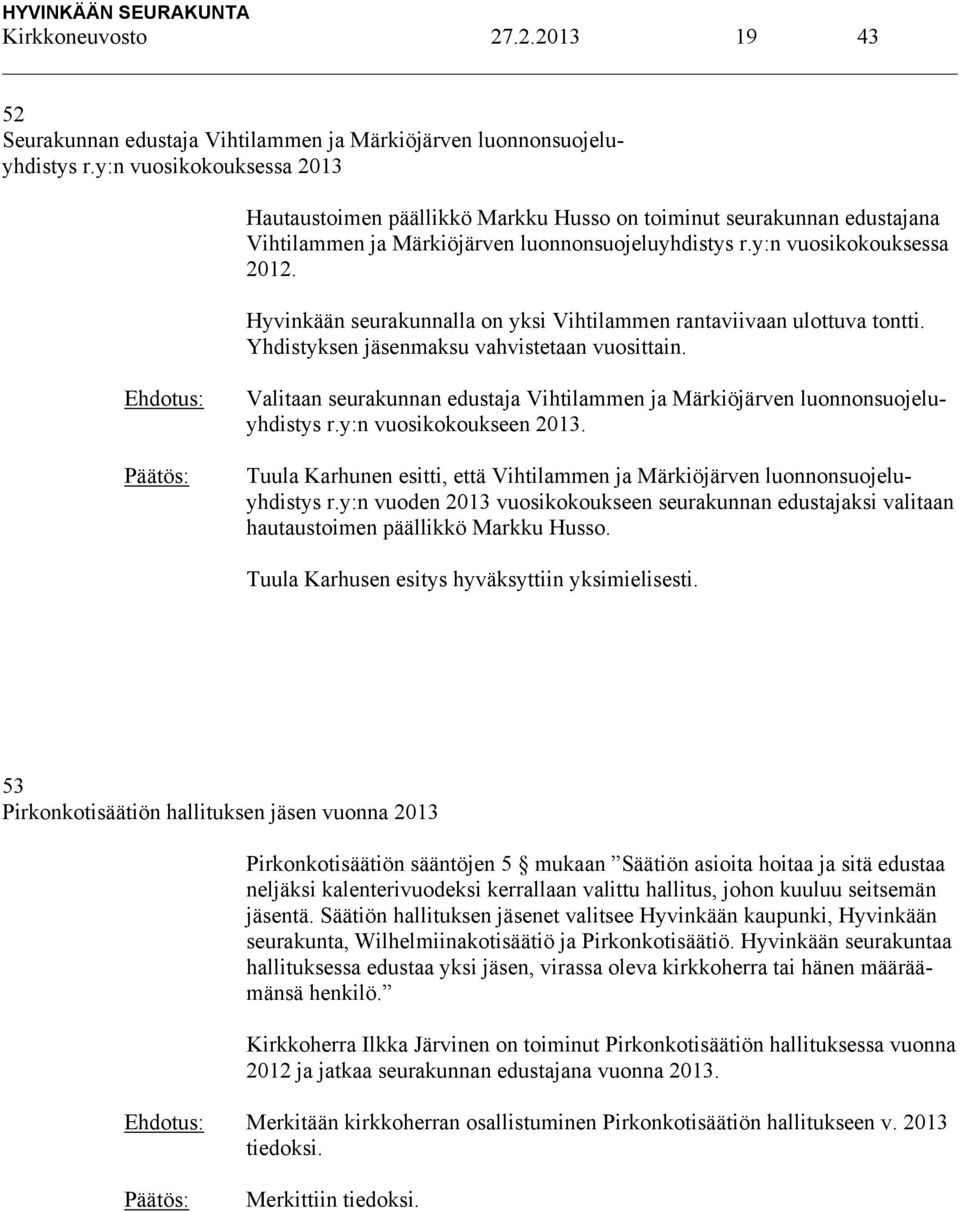 Hyvinkään seurakunnalla on yksi Vihtilammen rantaviivaan ulottuva tontti. Yhdistyksen jäsenmaksu vahvistetaan vuosittain.