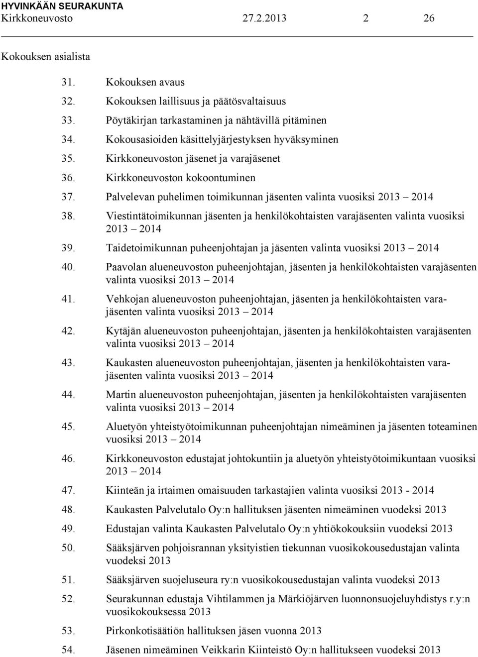 Palvelevan puhelimen toimikunnan jäsenten valinta vuosiksi 2013 2014 38. Viestintätoimikunnan jäsenten ja henkilökohtaisten varajäsenten valinta vuosiksi 2013 2014 39.