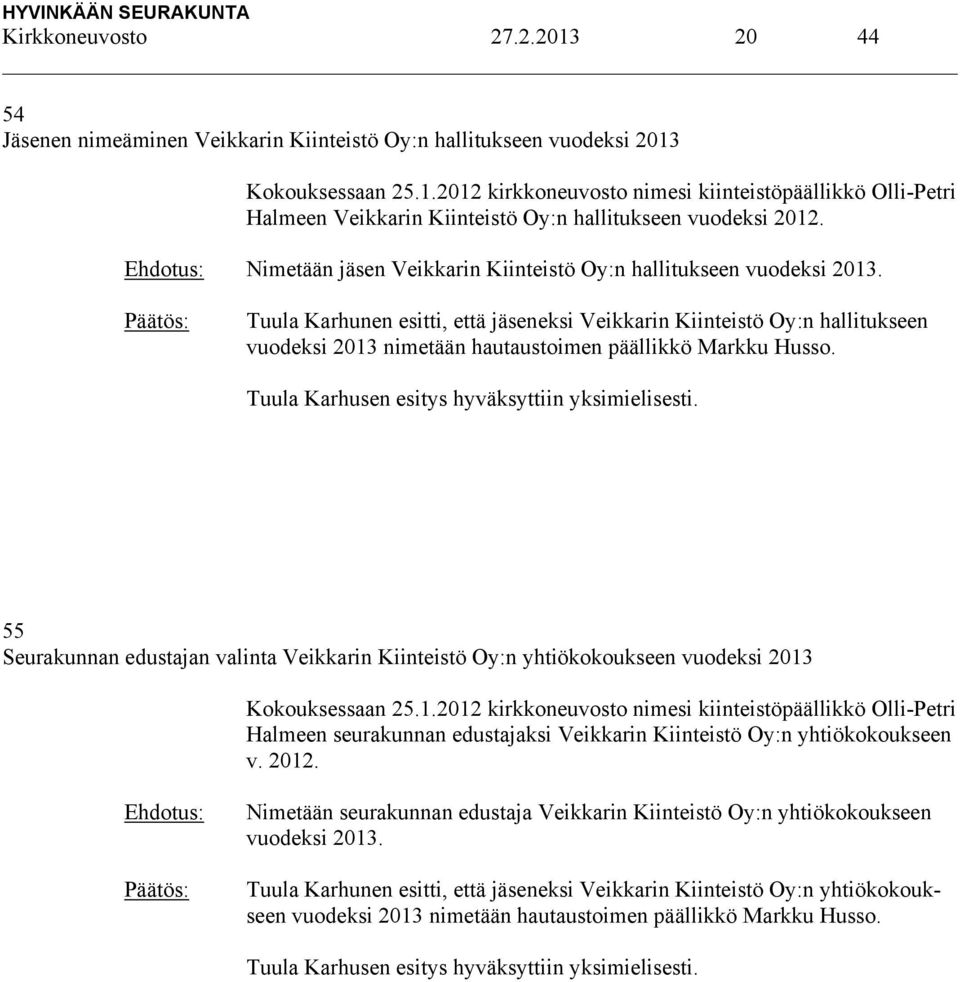 Tuula Karhunen esitti, että jäseneksi Veikkarin Kiinteistö Oy:n hallitukseen vuodeksi 2013 nimetään hautaustoimen päällikkö Markku Husso. Tuula Karhusen esitys hyväksyttiin yksimielisesti.