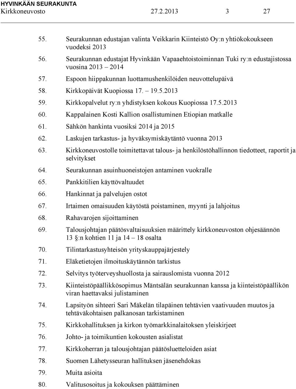 Kirkkopalvelut ry:n yhdistyksen kokous Kuopiossa 17.5.2013 60. Kappalainen Kosti Kallion osallistuminen Etiopian matkalle 61. Sähkön hankinta vuosiksi 2014 ja 2015 62.