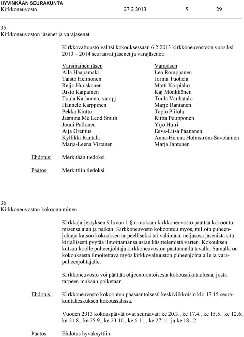 Vanhatalo Marjo Rantanen Tapio Piilola Riitta Puupponen Yrjö Hutri Eeva-Liisa Paananen Anna-Helena Holmström-Savolainen Marja Jantunen Merkitään tiedoksi. Merkittiin tiedoksi.