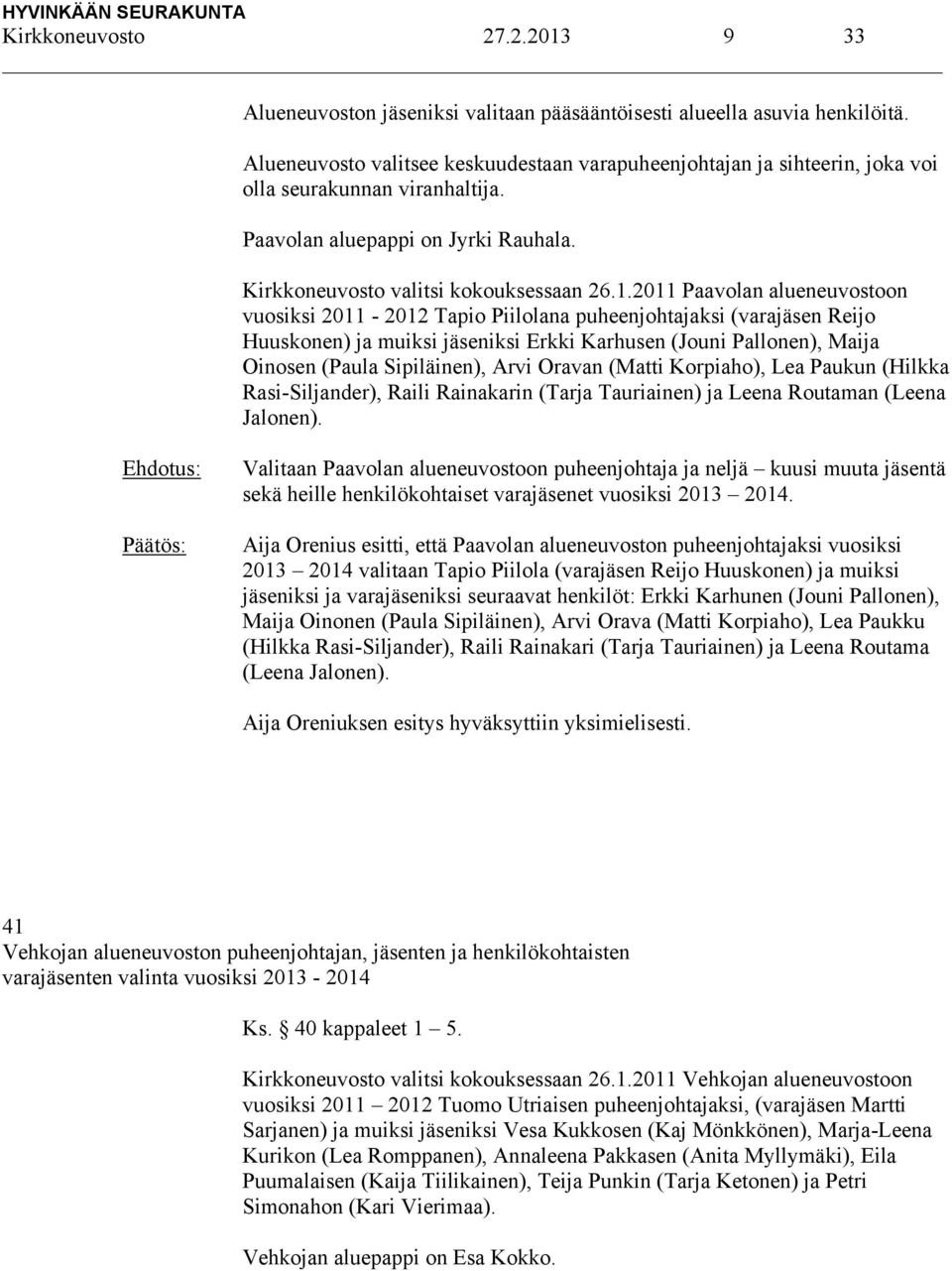 2011 Paavolan alueneuvostoon vuosiksi 2011-2012 Tapio Piilolana puheenjohtajaksi (varajäsen Reijo Huuskonen) ja muiksi jäseniksi Erkki Karhusen (Jouni Pallonen), Maija Oinosen (Paula Sipiläinen),