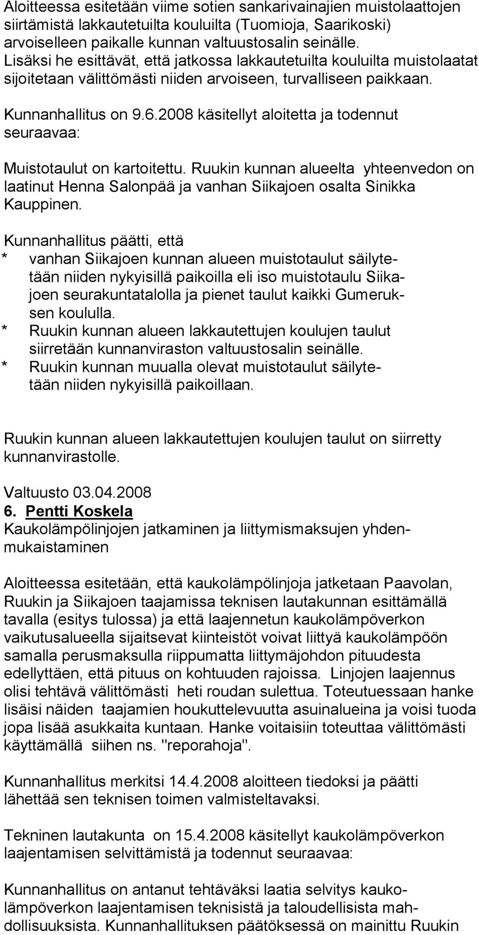 2008 käsitellyt aloitetta ja todennut seuraavaa: Muistotaulut on kartoitettu. Ruukin kunnan alueelta yhteen vedon on laatinut Henna Salonpää ja vanhan Siikajoen osalta Sinikka Kauppinen.