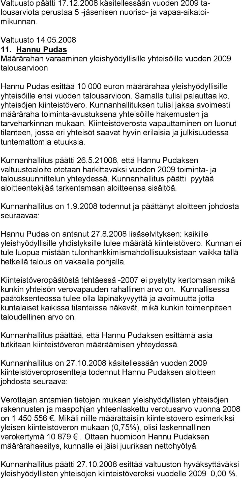 Samalla tulisi palauttaa ko. yhteisöjen kiinteistövero. Kunnanhallituksen tulisi jakaa avoimesti määräraha toiminta-avustuksena yh teisöille hakemusten ja tarveharkinnan mukaan.