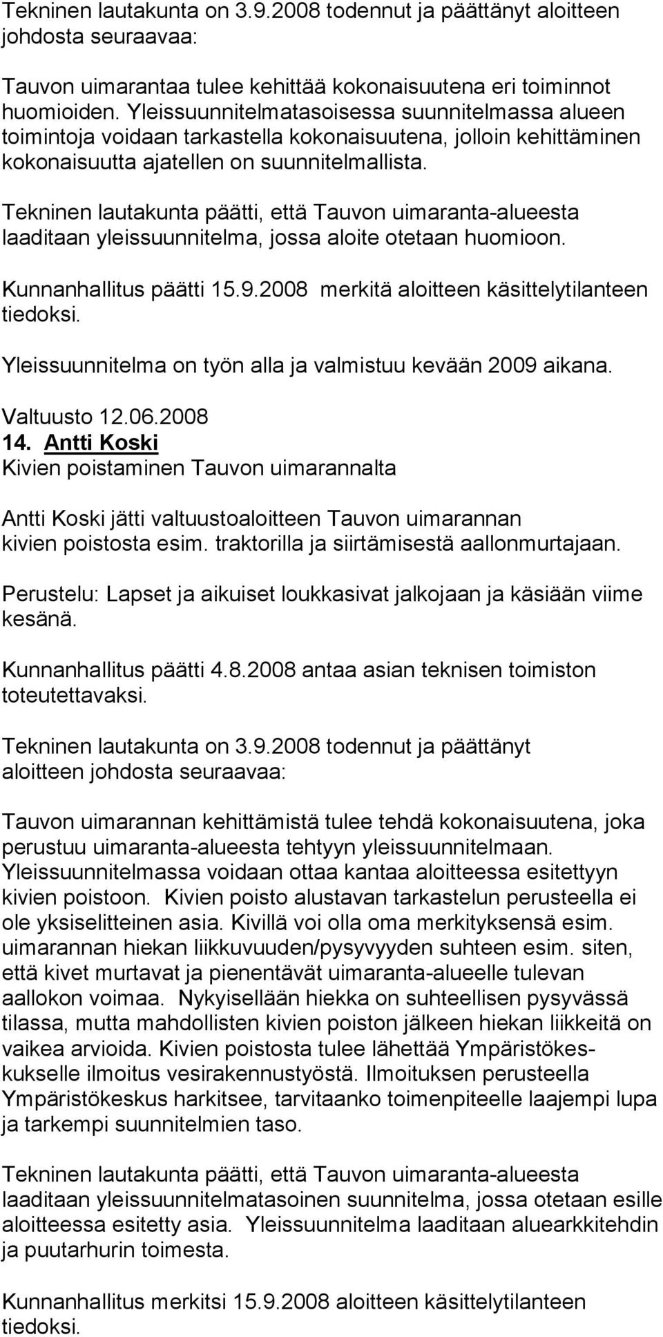 Tekninen lautakunta päätti, että Tauvon uimaranta-alueesta laaditaan yleissuunnitelma, jossa aloite otetaan huomioon. Kunnanhallitus päätti 15.9.2008 merkitä aloitteen käsittelyti lanteen tiedoksi.